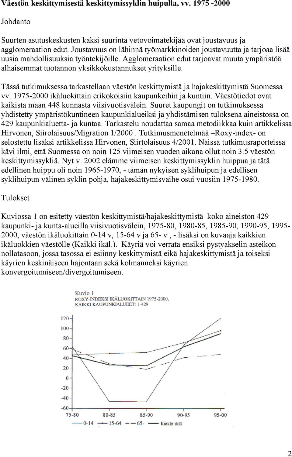 Agglomeraation edut tarjoavat muuta ympäristöä alhaisemmat tuotannon yksikkökustannukset yrityksille. Tässä tutkimuksessa tarkastellaan väestön keskittymistä ja hajakeskittymistä Suomessa vv.