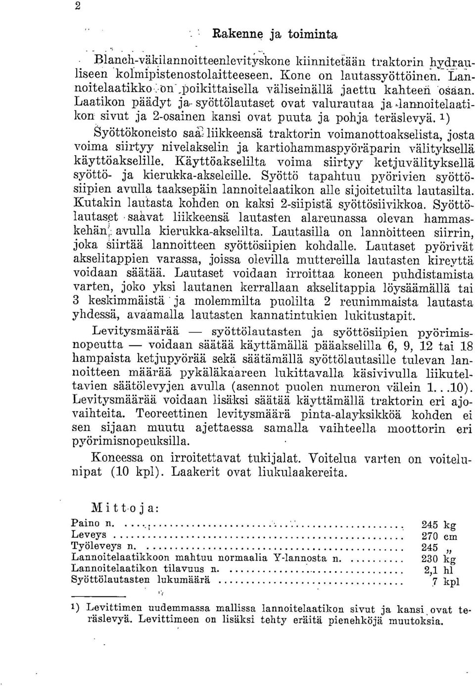 1) Syöttökoneisto sai liikkeensä traktorin voimanottoakselista, josta voima siirtyy nivelakselin ja kartiohammaspyöräparin välityksellä käyttöakselille.