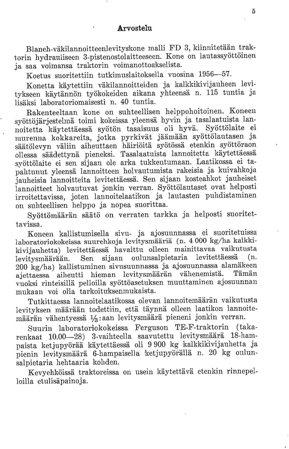 115 tuntia ja lisäksi laboratoriomaisesti n. 40 tuntia. Rakenteeltaan kone on suhteellisen helppohoitoinen.