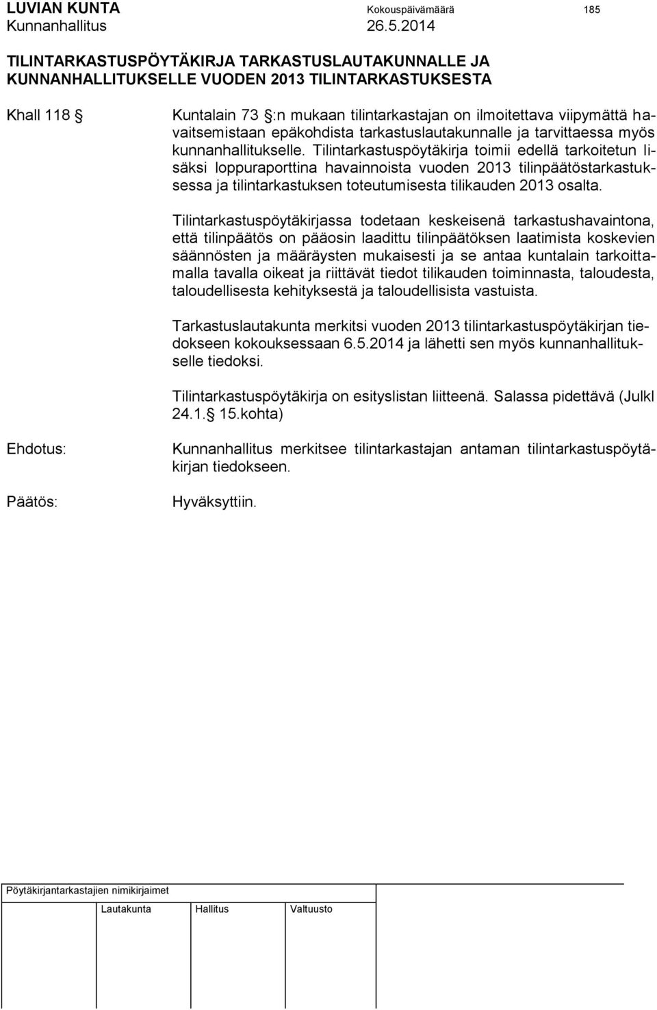 Tilintarkastuspöytäkirja toimii edellä tarkoitetun lisäksi loppuraporttina havainnoista vuoden 2013 tilinpäätöstarkastuksessa ja tilintarkastuksen toteutumisesta tilikauden 2013 osalta.