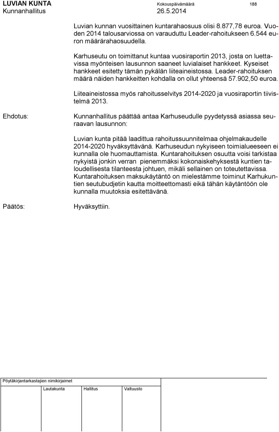 Leader-rahoituksen määrä näiden hankkeitten kohdalla on ollut yhteensä 57.902,50 euroa. Liiteaineistossa myös rahoitusselvitys 2014-2020 ja vuosiraportin tiivistelmä 2013.