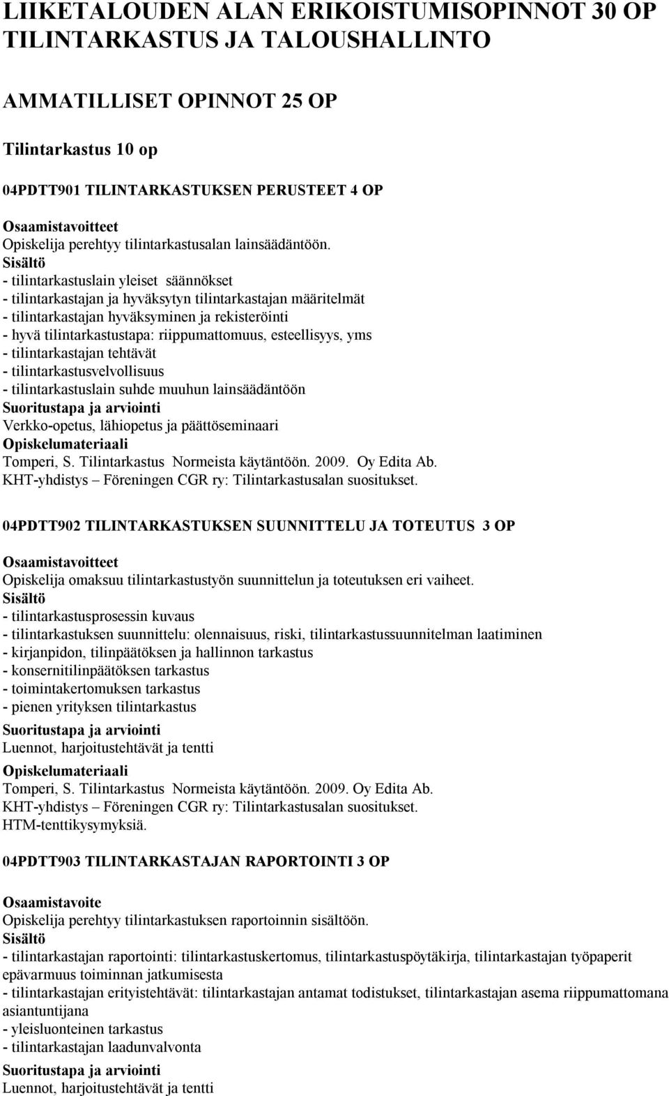 - tilintarkastuslain yleiset säännökset - tilintarkastajan ja hyväksytyn tilintarkastajan määritelmät - tilintarkastajan hyväksyminen ja rekisteröinti - hyvä tilintarkastustapa: riippumattomuus,