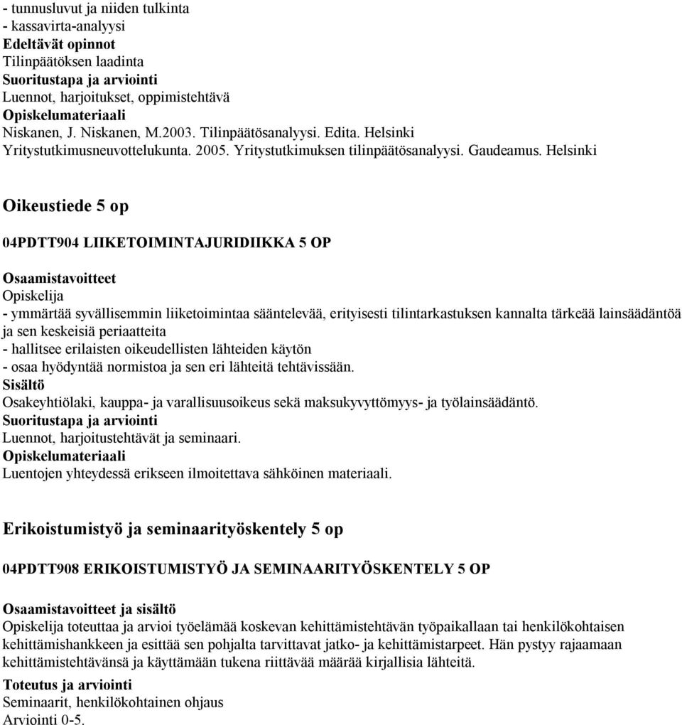 Helsinki Oikeustiede 5 op 0PDTT90 LIIKETOIMINTAJURIDIIKKA 5 OP - ymmärtää syvällisemmin liiketoimintaa sääntelevää, erityisesti tilintarkastuksen kannalta tärkeää lainsäädäntöä ja sen keskeisiä