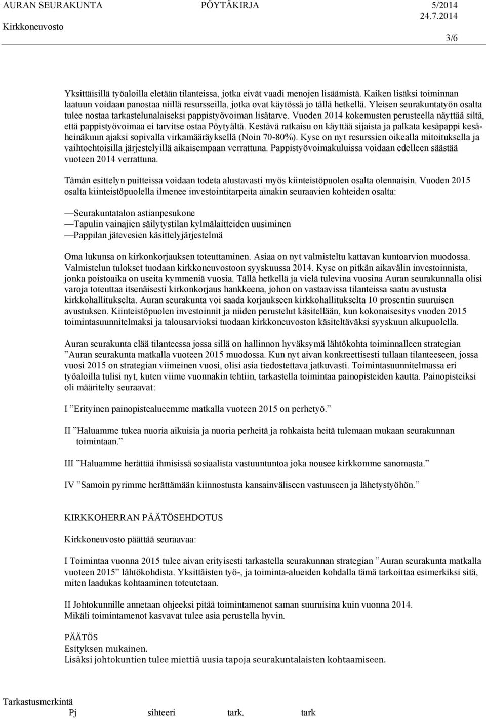 Kestävä ratkaisu on käyttää sijaista ja palkata kesäpappi kesäheinäkuun ajaksi sopivalla virkamääräyksellä (Noin 70-80%).