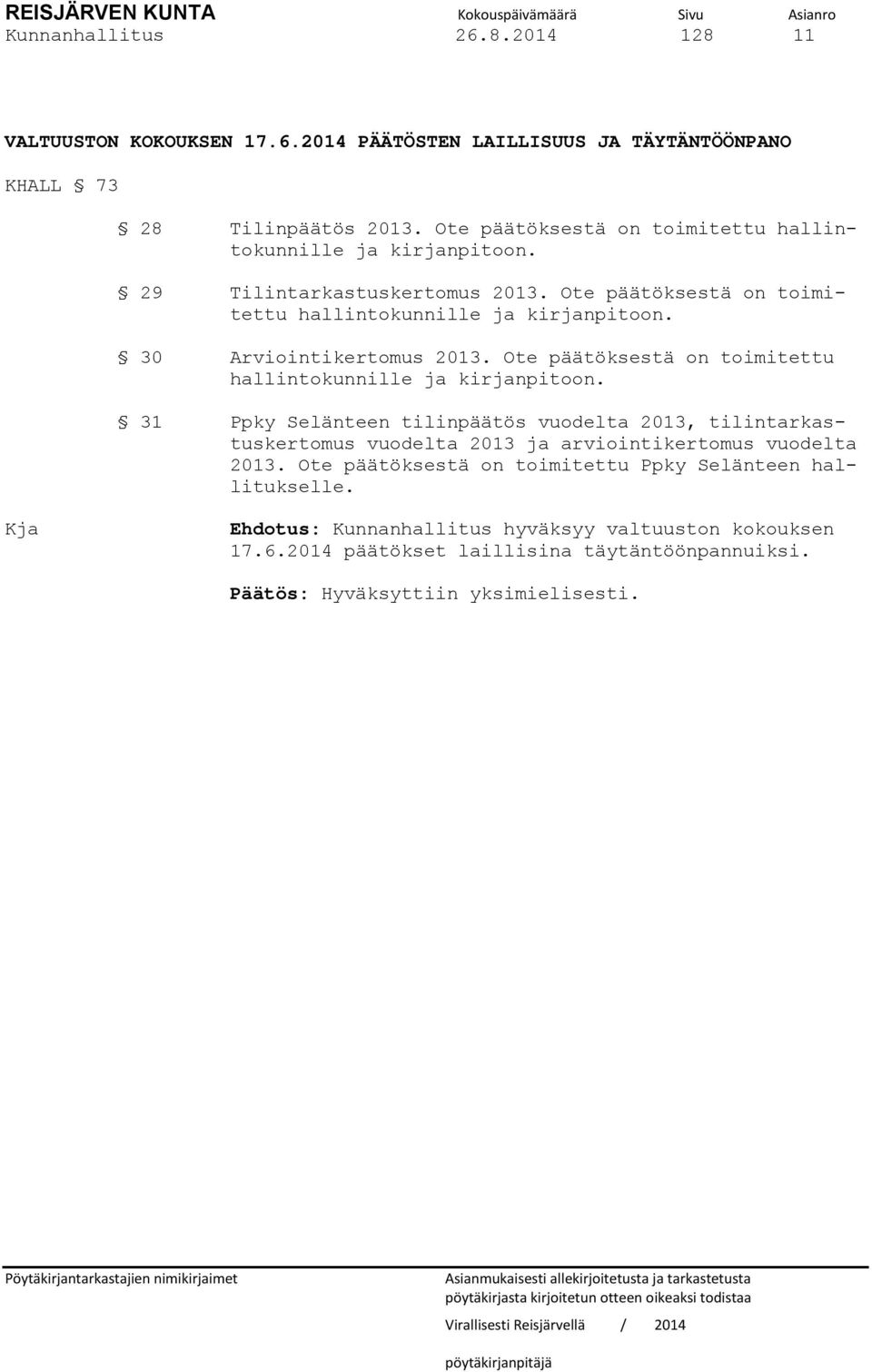 Ote päätöksestä on toimitettu hallintokunnille ja kirjanpitoon. 31 Ppky Selänteen tilinpäätös vuodelta 2013, tilintarkastuskertomus vuodelta 2013 ja arviointikertomus vuodelta 2013.