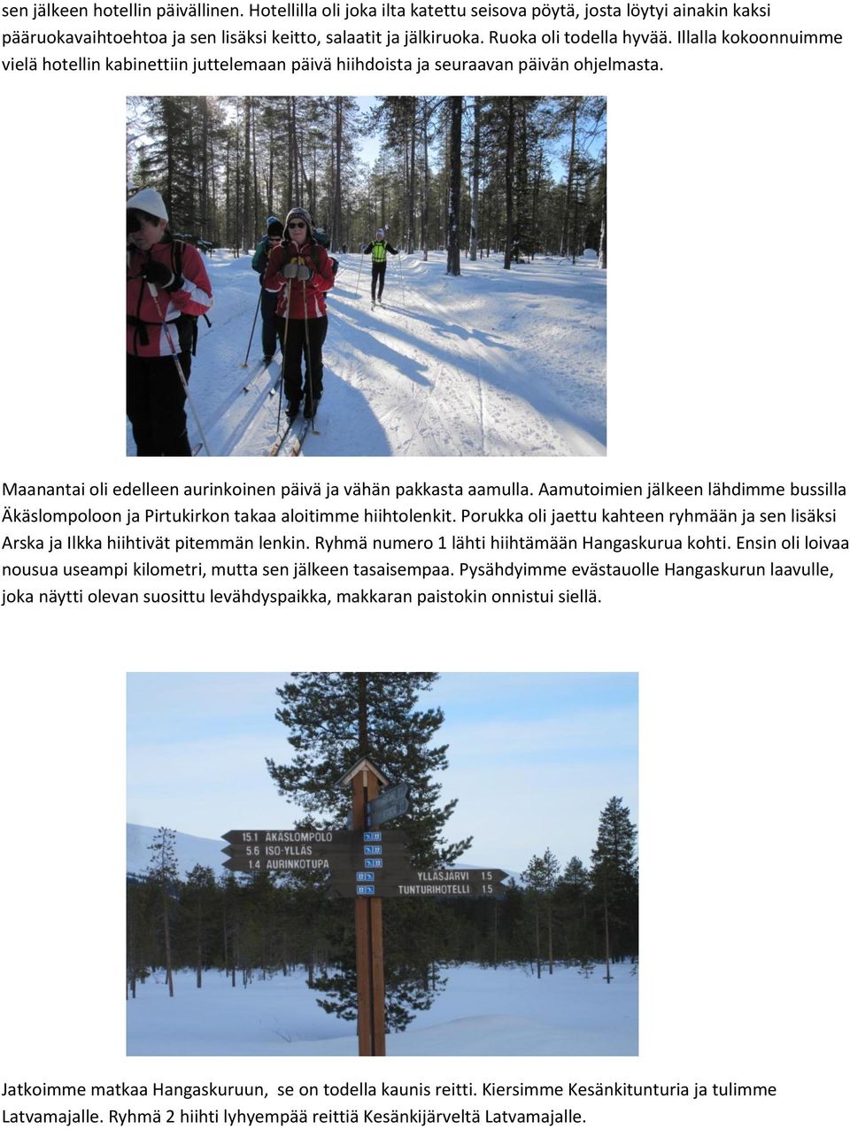 Aamutoimien jälkeen lähdimme bussilla Äkäslompoloon ja Pirtukirkon takaa aloitimme hiihtolenkit. Porukka oli jaettu kahteen ryhmään ja sen lisäksi Arska ja Ilkka hiihtivät pitemmän lenkin.