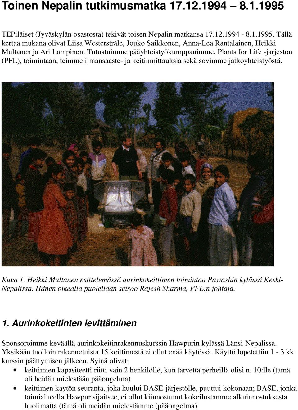 Heikki Multanen esittelemässä aurinkokeittimen toimintaa Pawashin kylässä Keski- Nepalissa. Hänen oikealla puolellaan seisoo Rajesh Sharma, PFL:n johtaja. 1.