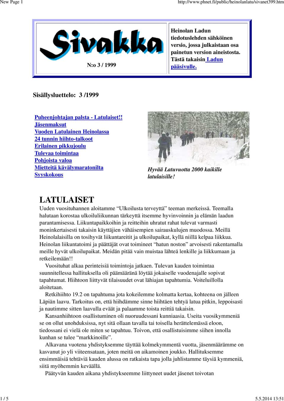 ! Jäsenmaksut Vuoden Latulainen Heinolassa 24 tunnin hiihto-talkoot Erilainen pikkujoulu Tulevaa toimintaa Pohjoista valoa Mietteitä kävälymaratonilta Syyskokous Hyvää Latuvuotta 2000 kaikille