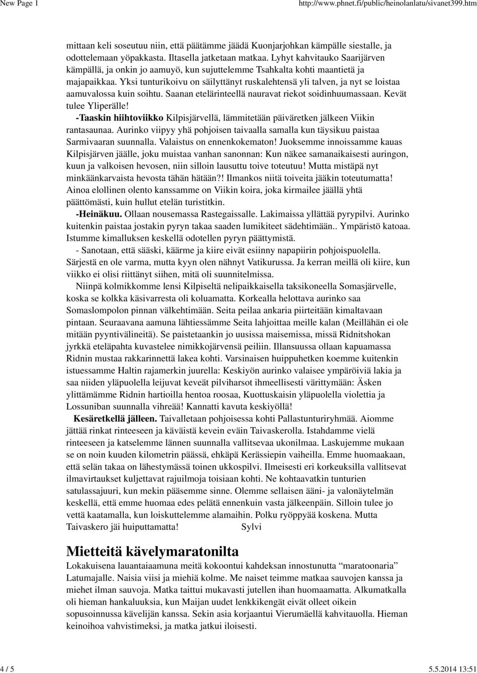 Yksi tunturikoivu on säilyttänyt ruskalehtensä yli talven, ja nyt se loistaa aamuvalossa kuin soihtu. Saanan etelärinteellä nauravat riekot soidinhuumassaan. Kevät tulee Yliperälle!