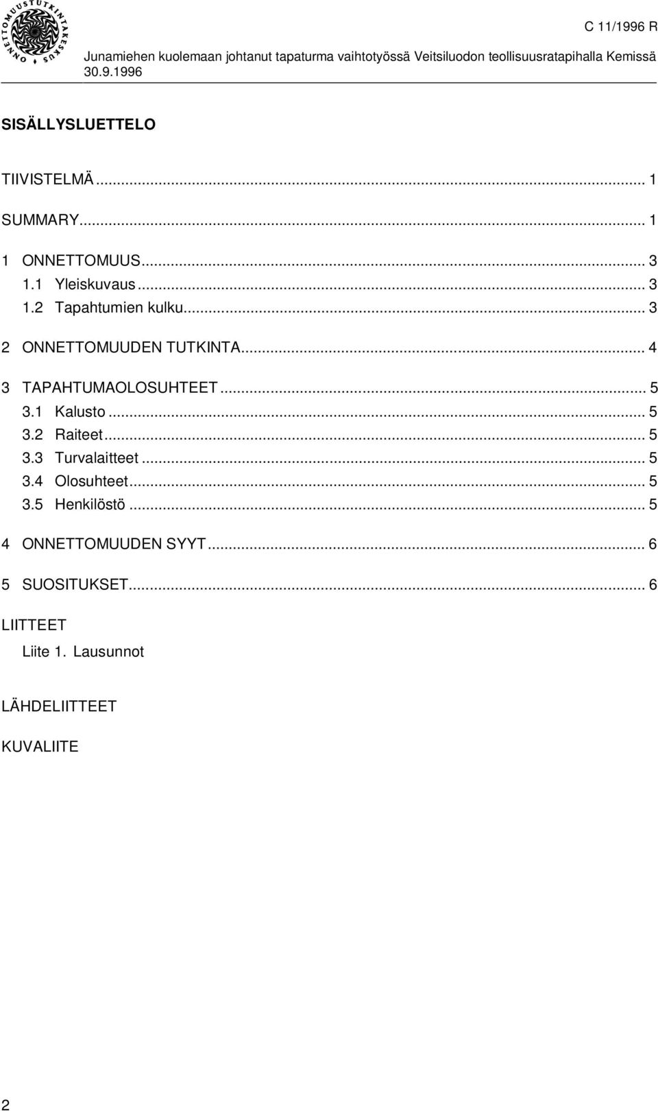 .. 4 3 TAPAHTUMAOLOSUHTEET... 5 3.1 Kalusto... 5 3.2 Raiteet... 5 3.3 Turvalaitteet... 5 3.4 Olosuhteet... 5 3.5 Henkilöstö.