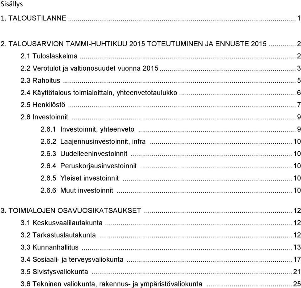 .. 10 2.6.4 Peruskorjausinvestoinnit... 10 2.6.5 Yleiset investoinnit... 10 2.6.6 Muut investoinnit... 10 3. TOIMIALOJEN OSAVUOSIKATSAUKSET... 12 3.1 Keskusvaalilautakunta... 12 3.2 Tarkastuslautakunta.