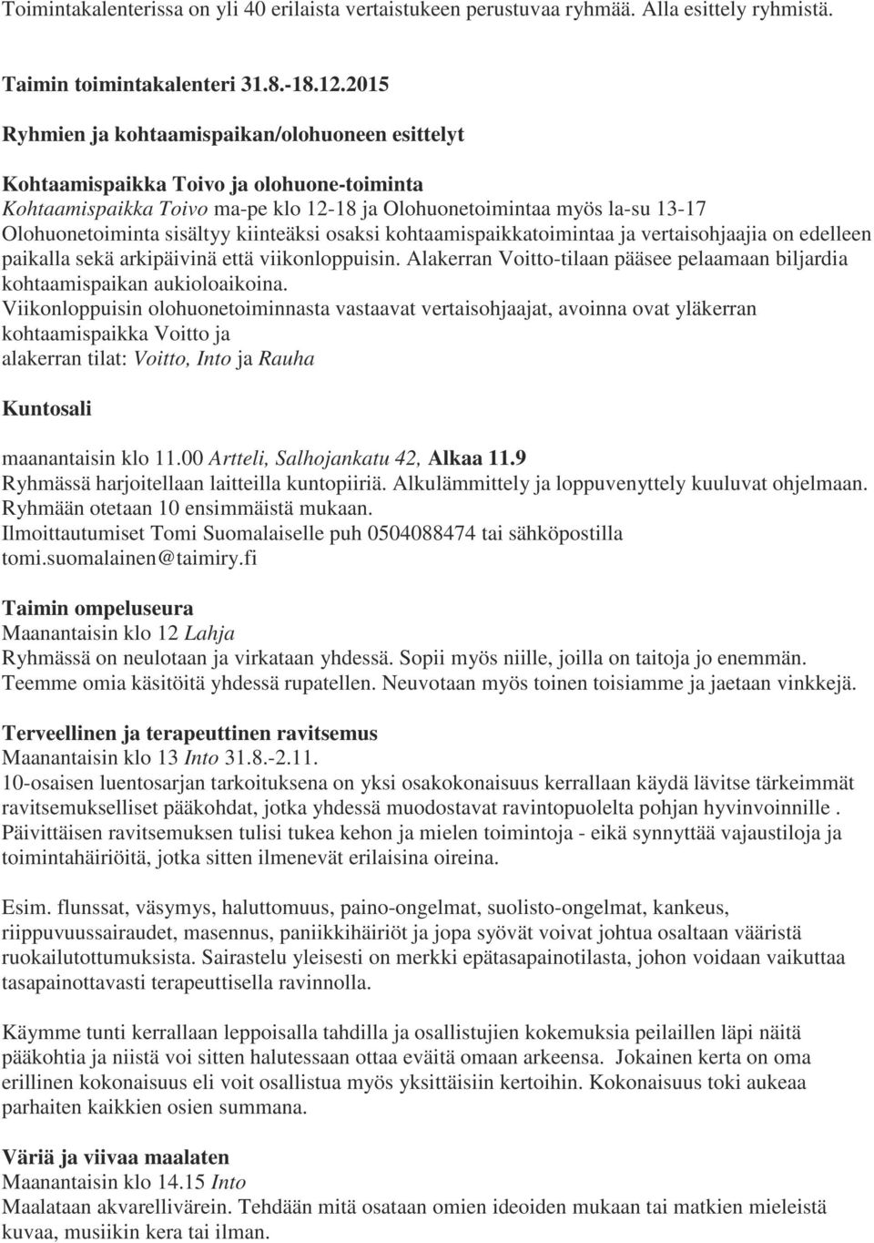 kiinteäksi osaksi kohtaamispaikkatoimintaa ja vertaisohjaajia on edelleen paikalla sekä arkipäivinä että viikonloppuisin.