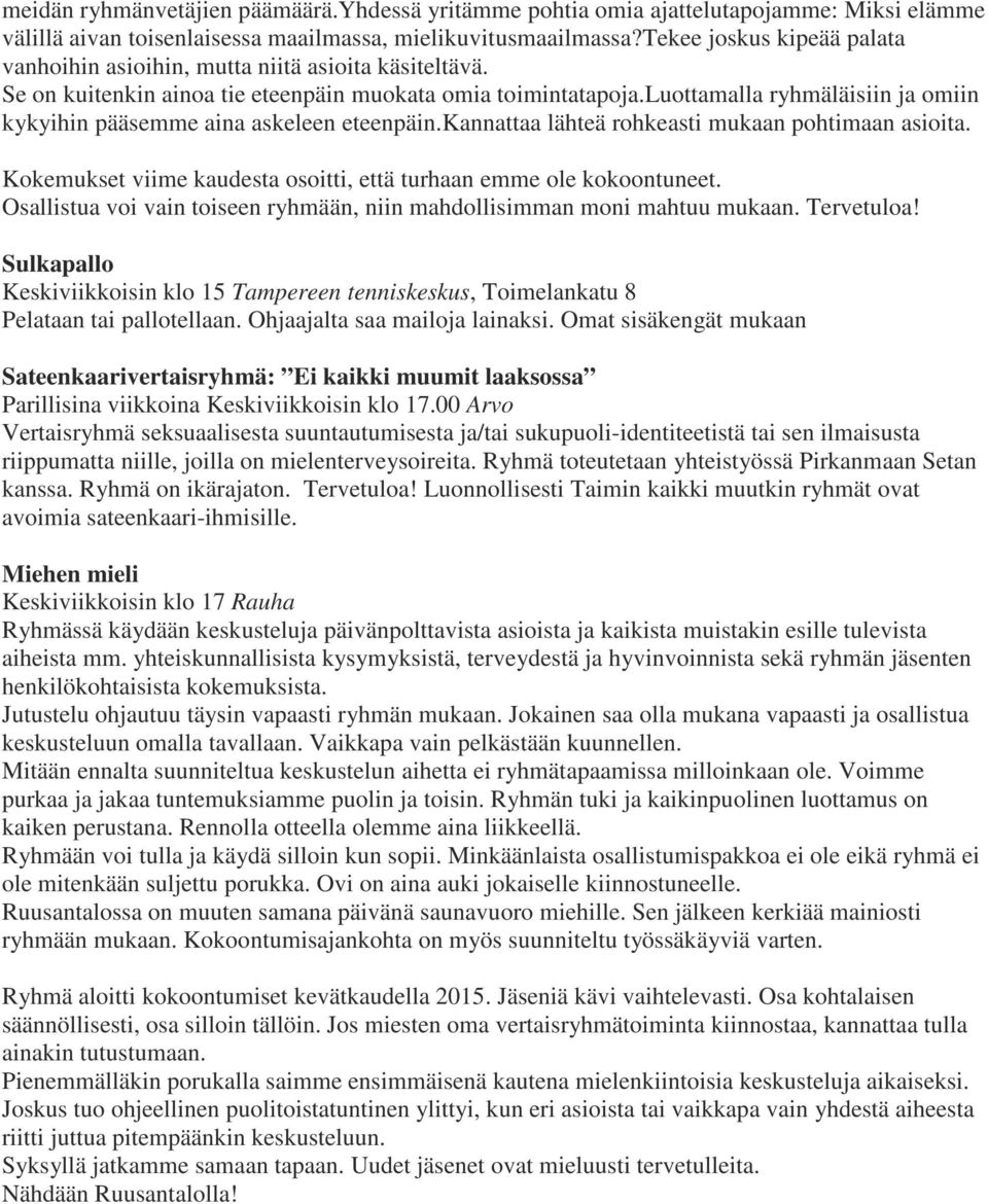 luottamalla ryhmäläisiin ja omiin kykyihin pääsemme aina askeleen eteenpäin.kannattaa lähteä rohkeasti mukaan pohtimaan asioita. Kokemukset viime kaudesta osoitti, että turhaan emme ole kokoontuneet.