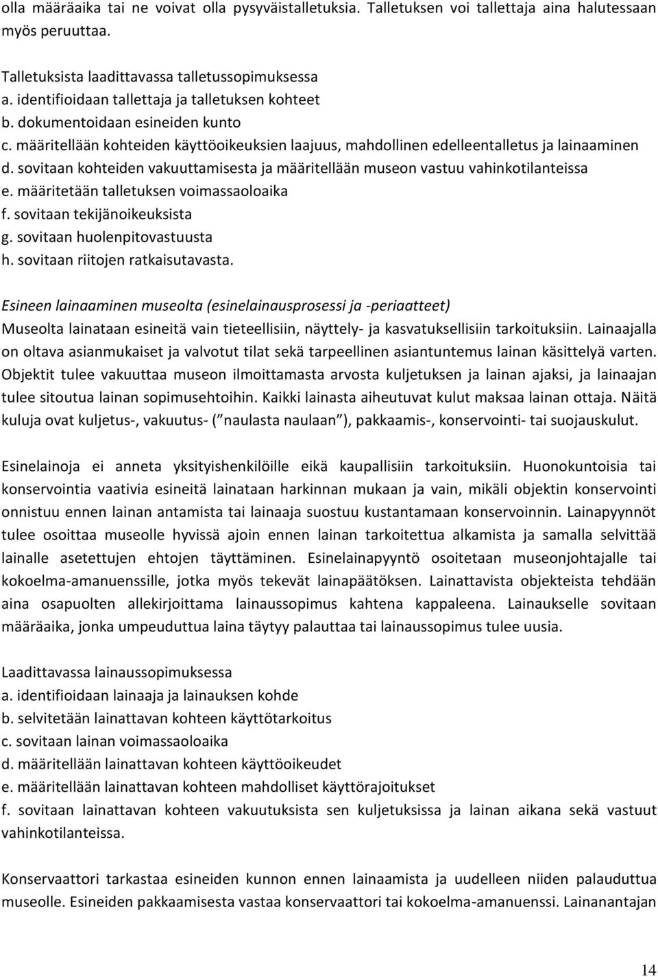 sovitaan kohteiden vakuuttamisesta ja määritellään museon vastuu vahinkotilanteissa e. määritetään talletuksen voimassaoloaika f. sovitaan tekijänoikeuksista g. sovitaan huolenpitovastuusta h.