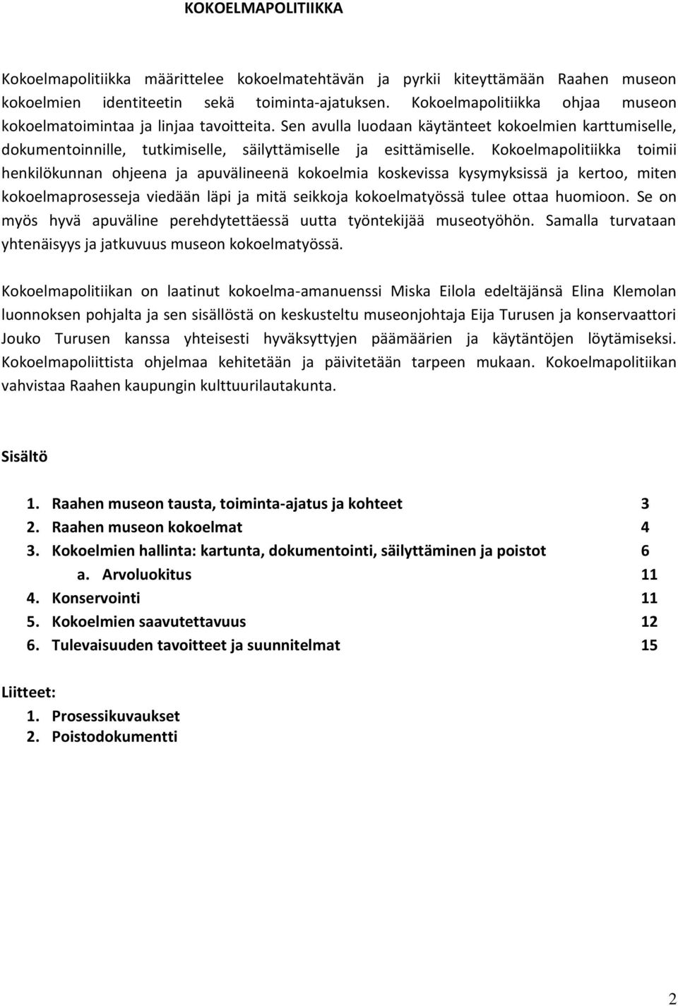 Kokoelmapolitiikka toimii henkilökunnan ohjeena ja apuvälineenä kokoelmia koskevissa kysymyksissä ja kertoo, miten kokoelmaprosesseja viedään läpi ja mitä seikkoja kokoelmatyössä tulee ottaa huomioon.