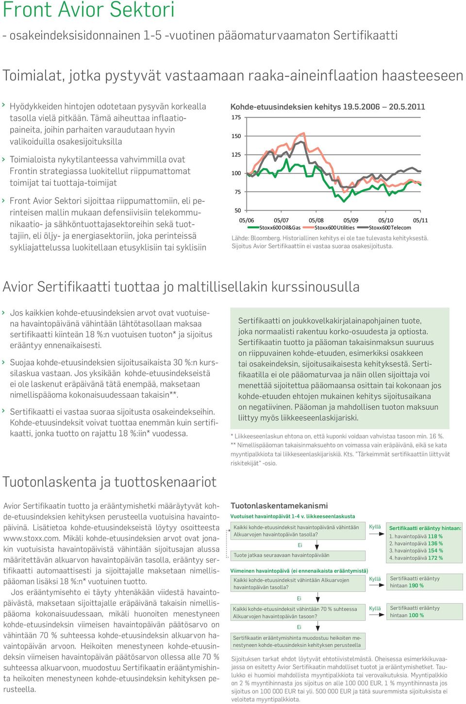 Tämä aiheuttaa inflaatiopaineita, joihin parhaiten varaudutaan hyvin valikoiduilla osakesijoituksilla Toimialoista nykytilanteessa vahvimmilla ovat Frontin strategiassa luokitellut riippumattomat