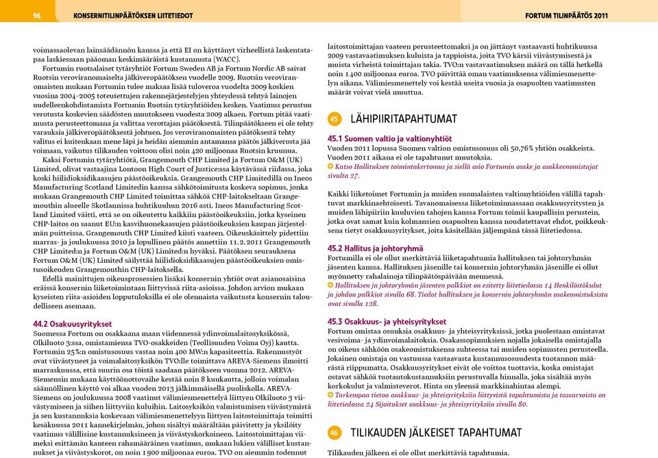 Ruotsin veroviranomaisten mukaan Fortumin tulee maksaa lisää tuloveroa vuodelta 2009 koskien vuosina 2004 2005 toteutettujen rakennejärjestelyjen yhteydessä tehtyä lainojen uudelleenkohdistamista