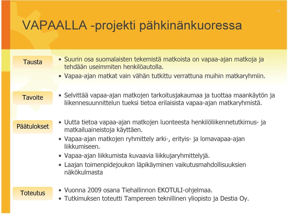 Tavoite Selvittää vapaa-ajan matkojen tarkoitusjakaumaa ja tuottaa maankäytön ja liikennesuunnittelun tueksi tietoa erilaisista vapaa-ajan matkaryhmistä.