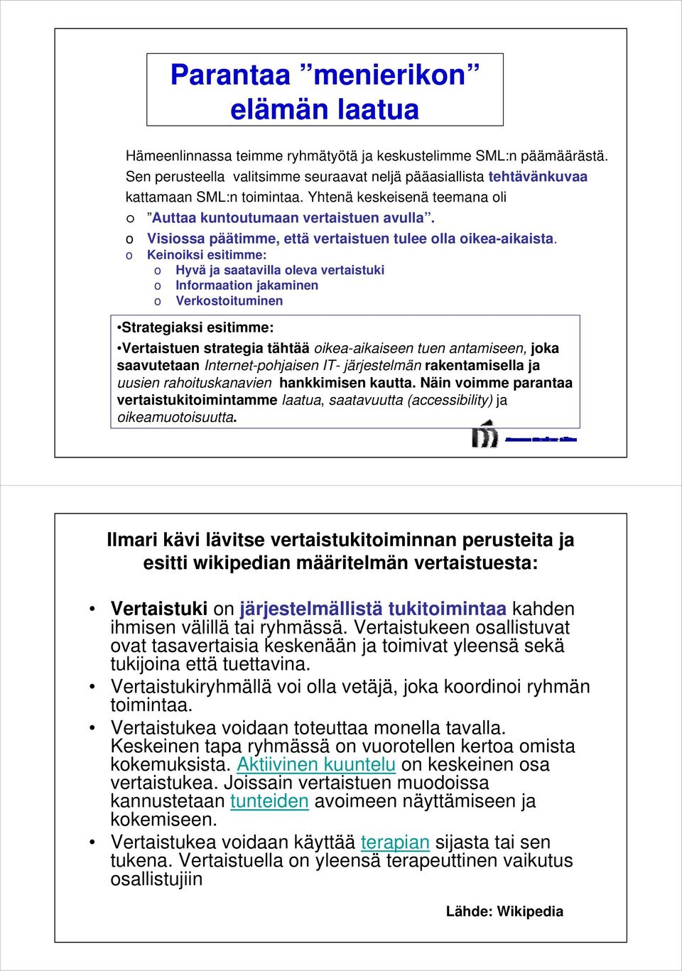 o Keinoiksi esitimme: o Hyvä ja saatavilla oleva vertaistuki o Informaation jakaminen o Verkostoituminen Strategiaksi esitimme: Vertaistuen strategia tähtää oikea-aikaiseen tuen antamiseen, joka