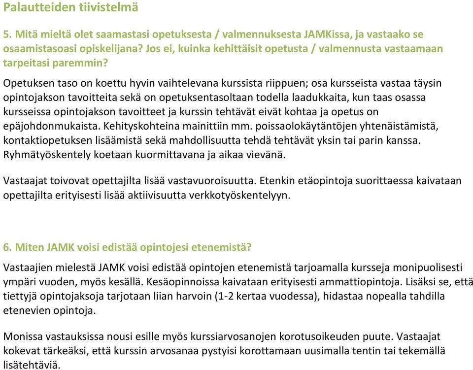 Opetuksen taso on koettu hyvin vaihtelevana kurssista riippuen; osa kursseista vastaa täysin opintojakson tavoitteita sekä on opetuksentasoltaan todella laadukkaita, kun taas osassa kursseissa