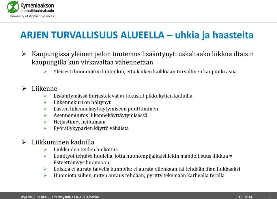 liikennekäyttäytymisessä Heijastimet heilumaan Pyöräilykypärien käyttö vähäistä Liikkuminen kaduilla Liukkaiden teiden hiekoitus Lumityöt tehtävä huolella, jotta huonompijalkaisillekin mahdollisuus