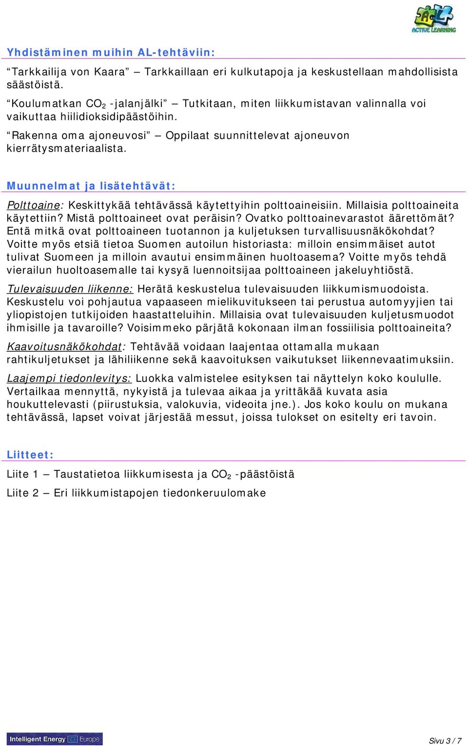 Muunnelmat ja lisätehtävät: Polttoaine: Keskittykää tehtävässä käytettyihin polttoaineisiin. Millaisia polttoaineita käytettiin? Mistä polttoaineet ovat peräisin? Ovatko polttoainevarastot äärettömät?