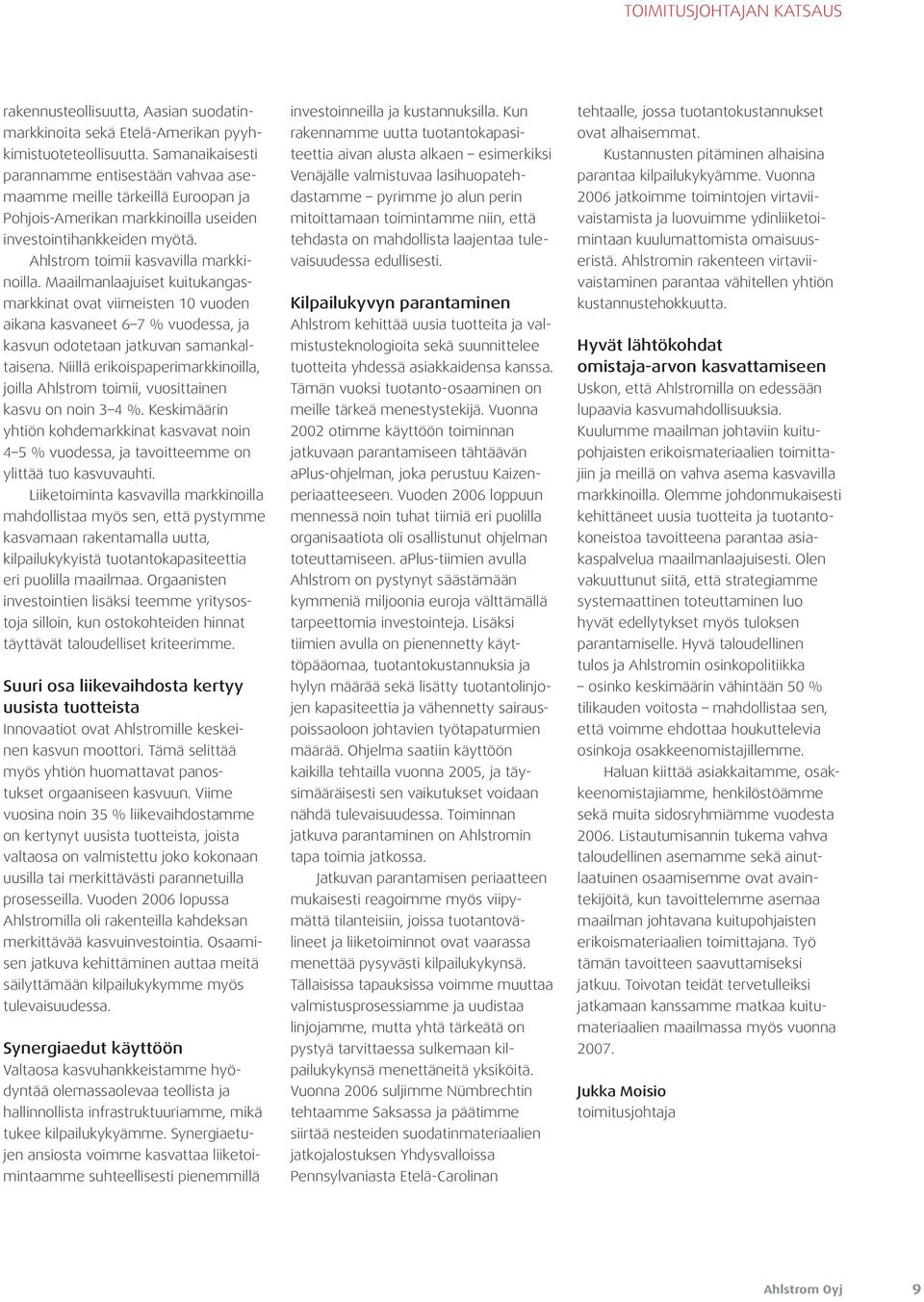 Maailmanlaajuiset kuitukangasmarkkinat ovat viimeisten 10 vuoden aikana kasvaneet 6 7 % vuodessa, ja kasvun odotetaan jatkuvan samankaltaisena.