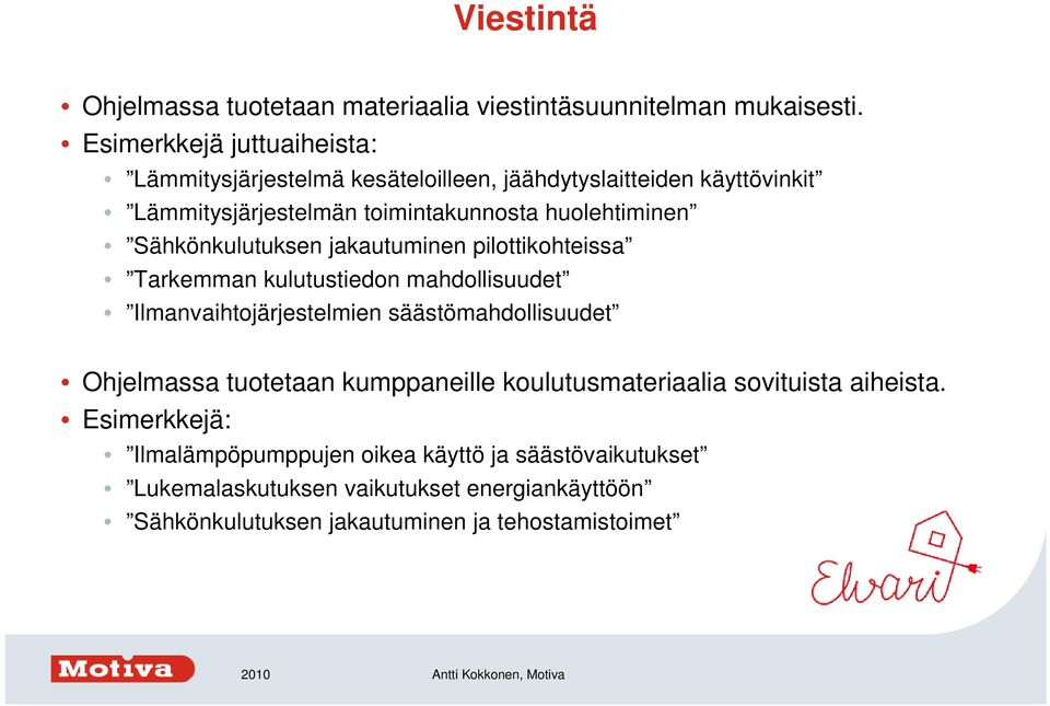 Sähkönkulutuksen jakautuminen pilottikohteissa Tarkemman kulutustiedon mahdollisuudet Ilmanvaihtojärjestelmien säästömahdollisuudet Ohjelmassa