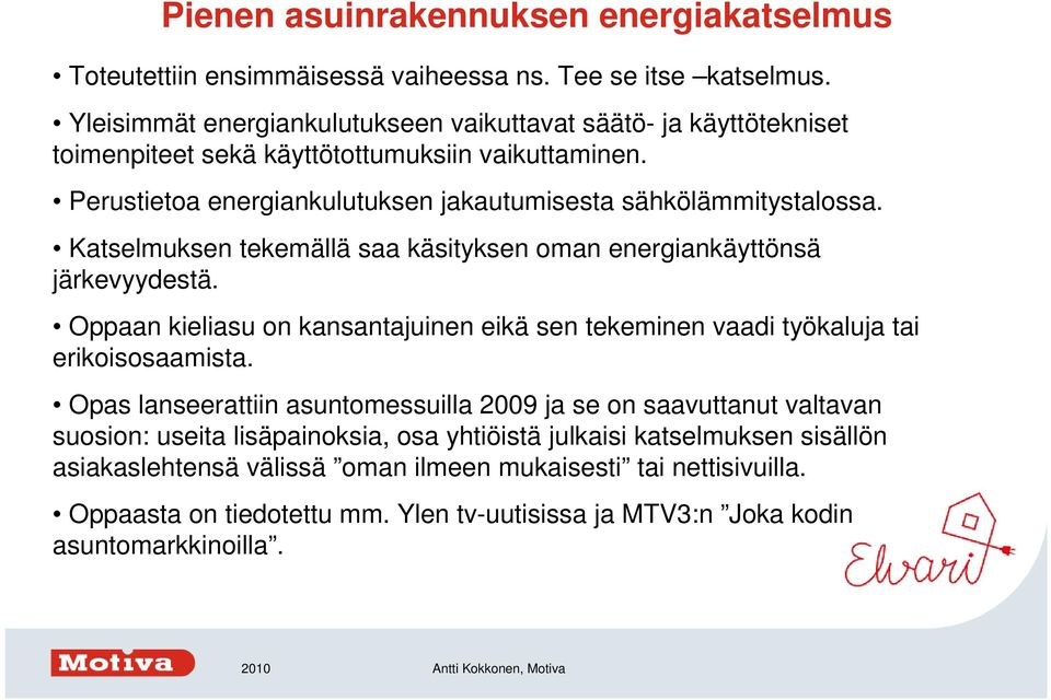 Katselmuksen tekemällä saa käsityksen oman energiankäyttönsä järkevyydestä. Oppaan kieliasu on kansantajuinen eikä sen tekeminen vaadi työkaluja tai erikoisosaamista.