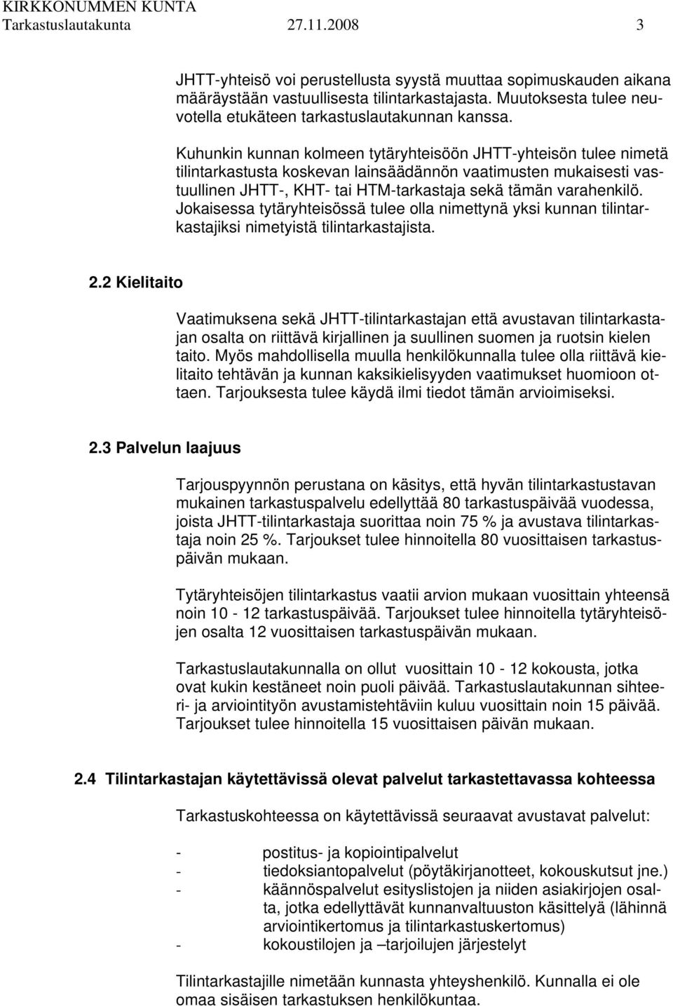 Kuhunkin kunnan kolmeen tytäryhteisöön JHTT-yhteisön tulee nimetä tilintarkastusta koskevan lainsäädännön vaatimusten mukaisesti vastuullinen JHTT-, KHT- tai HTM-tarkastaja sekä tämän varahenkilö.