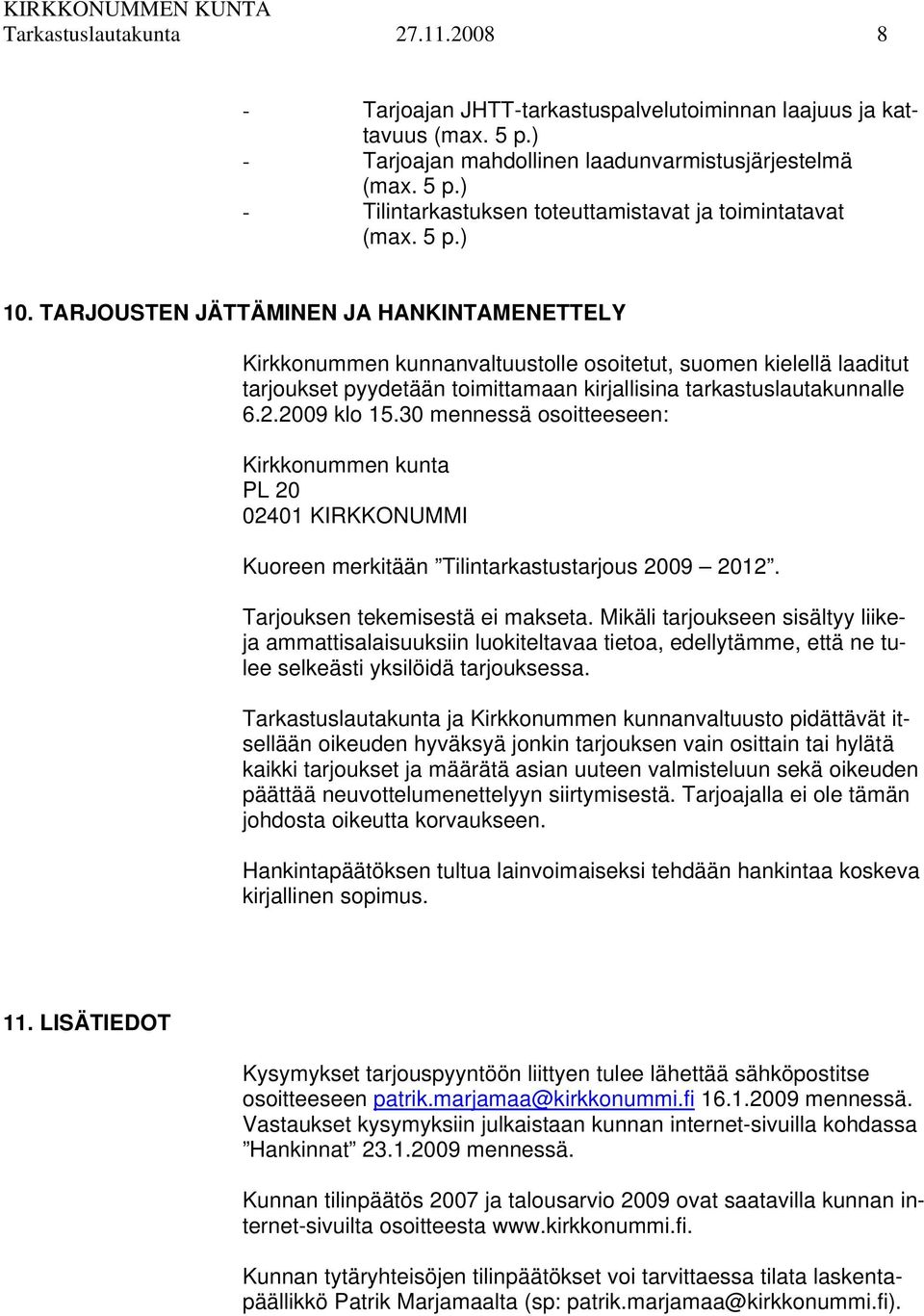 2009 klo 15.30 mennessä osoitteeseen: Kirkkonummen kunta PL 20 02401 KIRKKONUMMI Kuoreen merkitään Tilintarkastustarjous 2009 2012. Tarjouksen tekemisestä ei makseta.