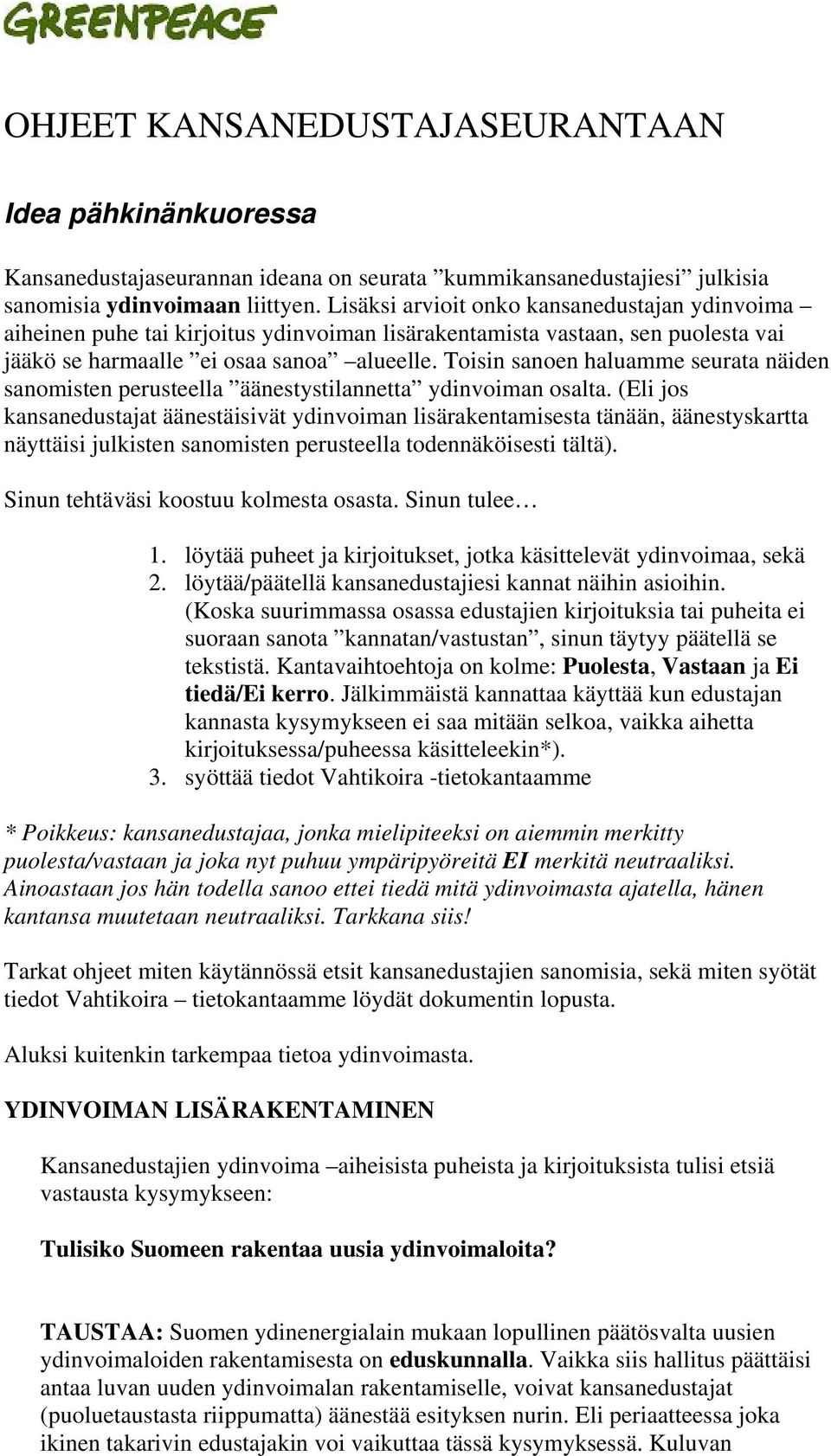 Toisin sanoen haluamme seurata näiden sanomisten perusteella äänestystilannetta ydinvoiman osalta.