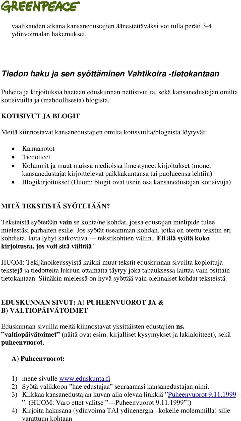 KOTISIVUT JA BLOGIT Meitä kiinnostavat kansanedustajien omilta kotisvuilta/blogeista löytyvät: Kannanotot Tiedotteet Kolumnit ja muut muissa medioissa ilmestyneet kirjoitukset (monet kansanedustajat