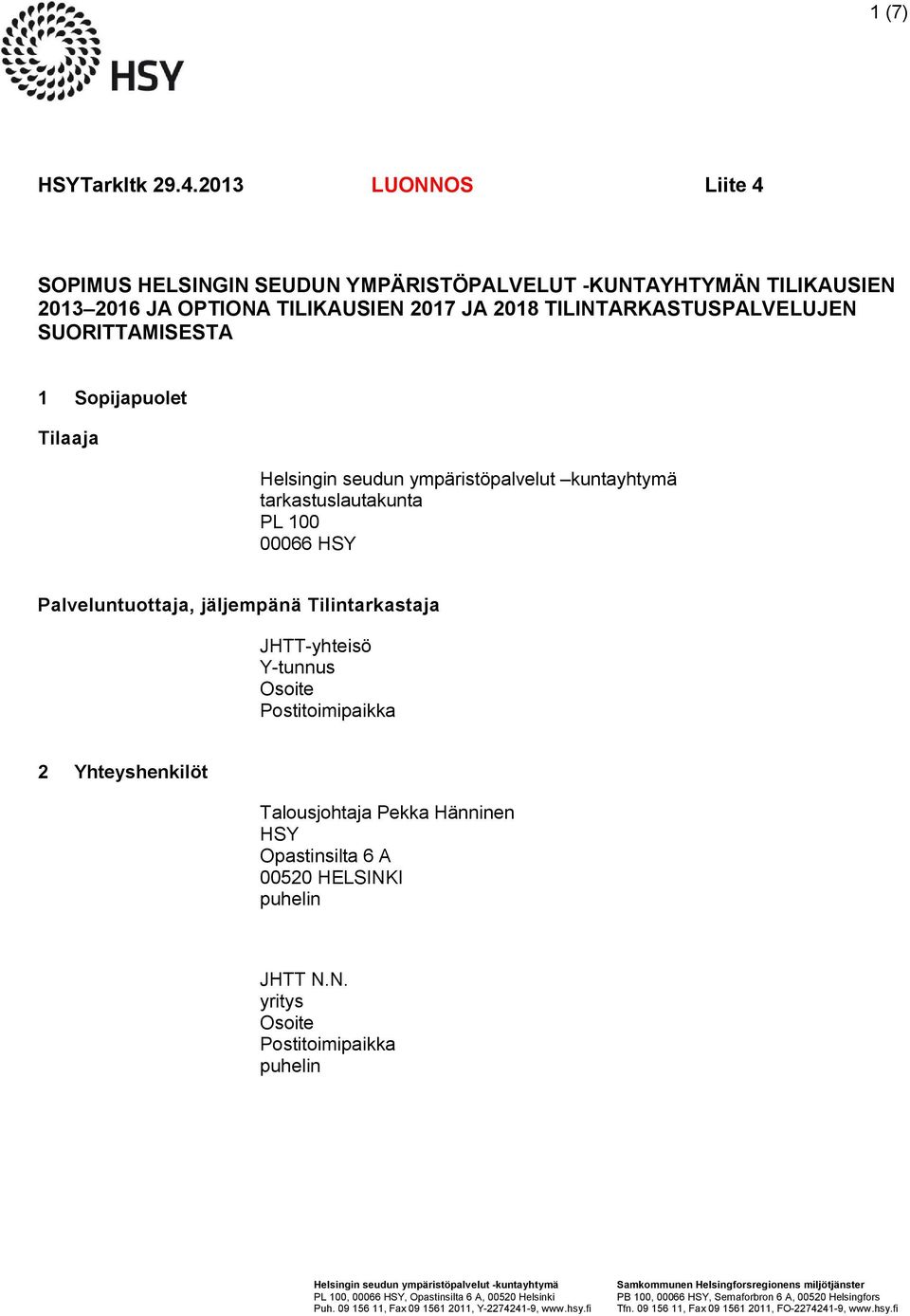 Helsingin seudun ympäristöpalvelut kuntayhtymä tarkastuslautakunta PL 100 00066 HSY Palveluntuottaja, jäljempänä Tilintarkastaja JHTT-yhteisö Y-tunnus Osoite Postitoimipaikka 2 Yhteyshenkilöt