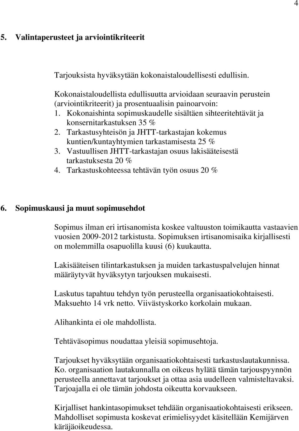 Kokonaishinta sopimuskaudelle sisältäen sihteeritehtävät ja konsernitarkastuksen 35 % 2. Tarkastusyhteisön ja JHTT-tarkastajan kokemus kuntien/kuntayhtymien tarkastamisesta 25 % 3.