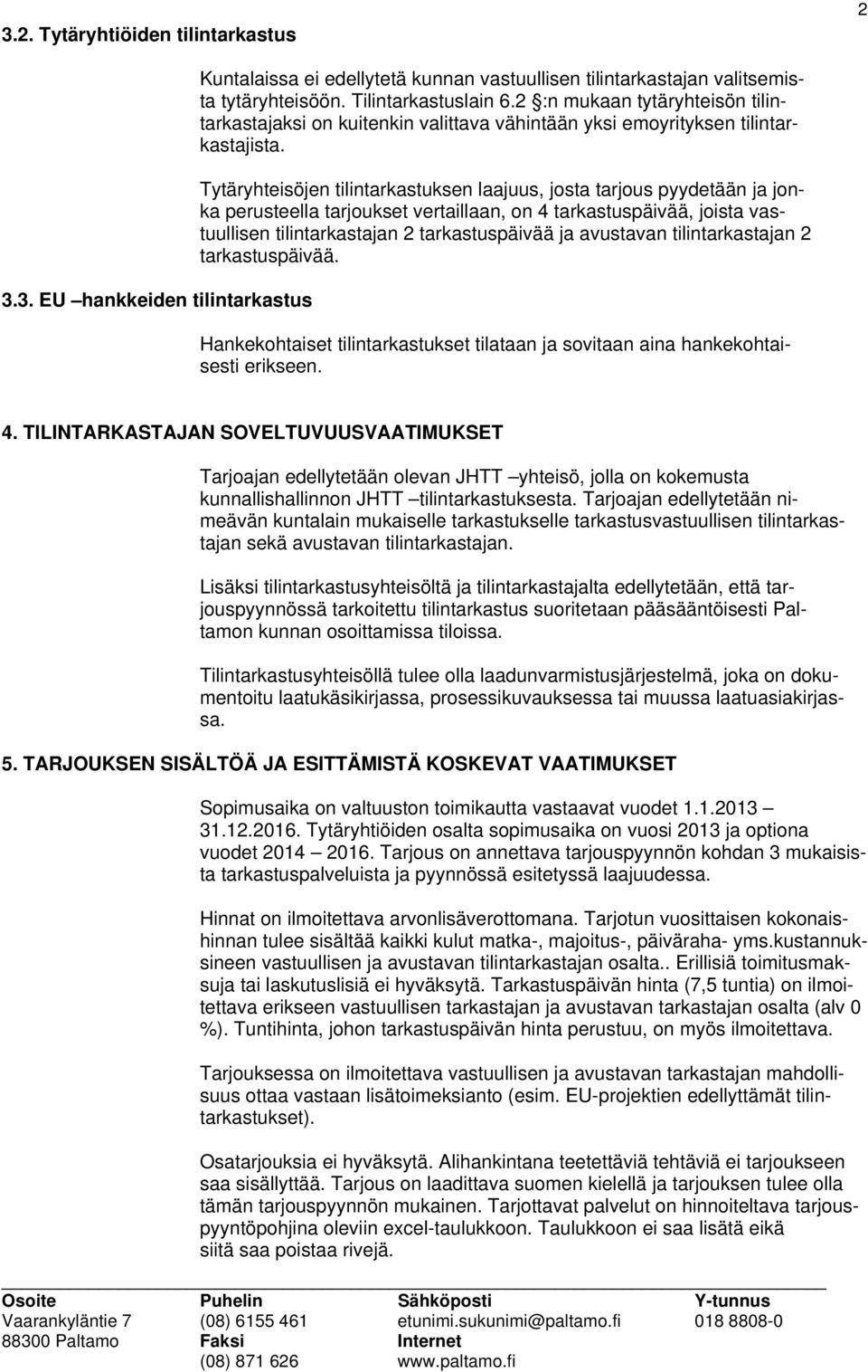 Tytäryhteisöjen tilintarkastuksen laajuus, josta tarjous pyydetään ja jonka perusteella tarjoukset vertaillaan, on 4 tarkastuspäivää, joista vastuullisen tilintarkastajan 2 tarkastuspäivää ja