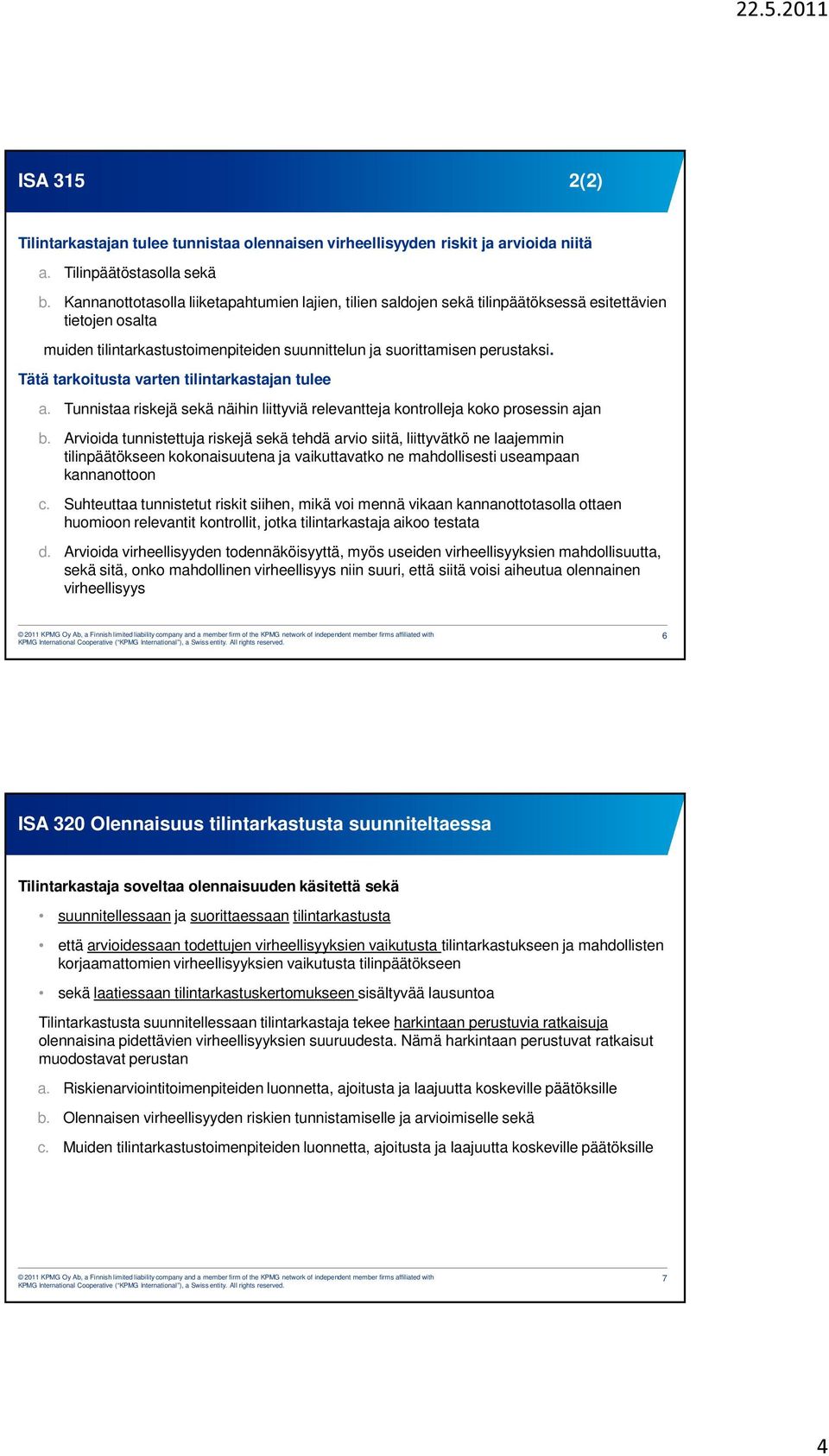 Tätä tarkoitusta varten tilintarkastajan tulee a. Tunnistaa riskejä sekä näihin liittyviä relevantteja kontrolleja koko prosessin ajan b.