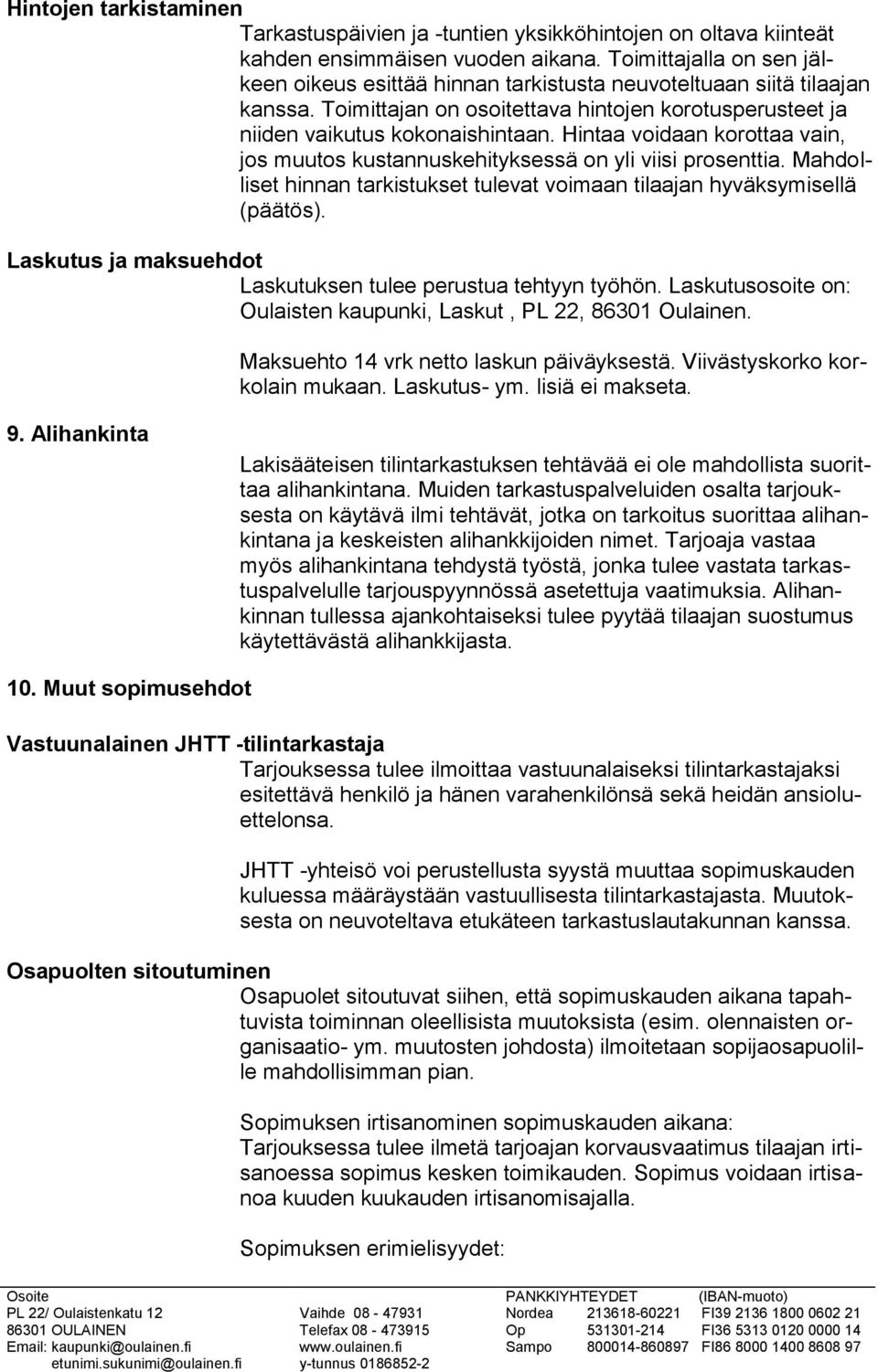 Hintaa voidaan korottaa vain, jos muutos kustannuskehityksessä on yli viisi prosenttia. Mahdolliset hinnan tarkistukset tulevat voimaan tilaajan hyväksymisellä (päätös).