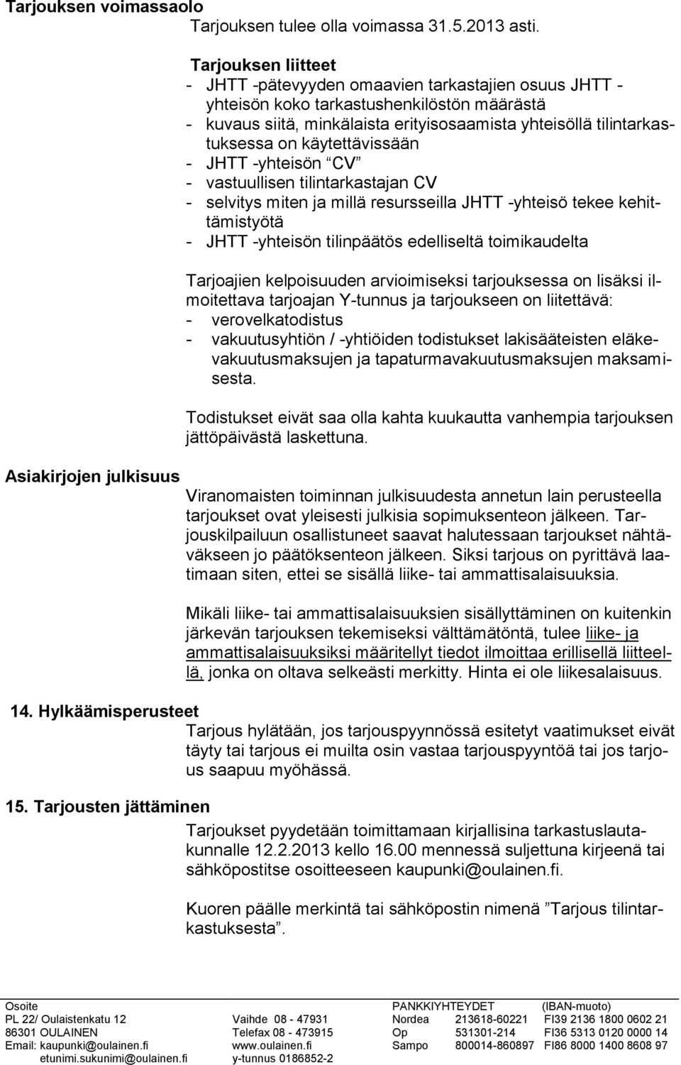 tilintarkastuksessa on käytettävissään - JHTT -yhteisön CV - vastuullisen tilintarkastajan CV - selvitys miten ja millä resursseilla JHTT -yhteisö tekee kehittämistyötä - JHTT -yhteisön tilinpäätös