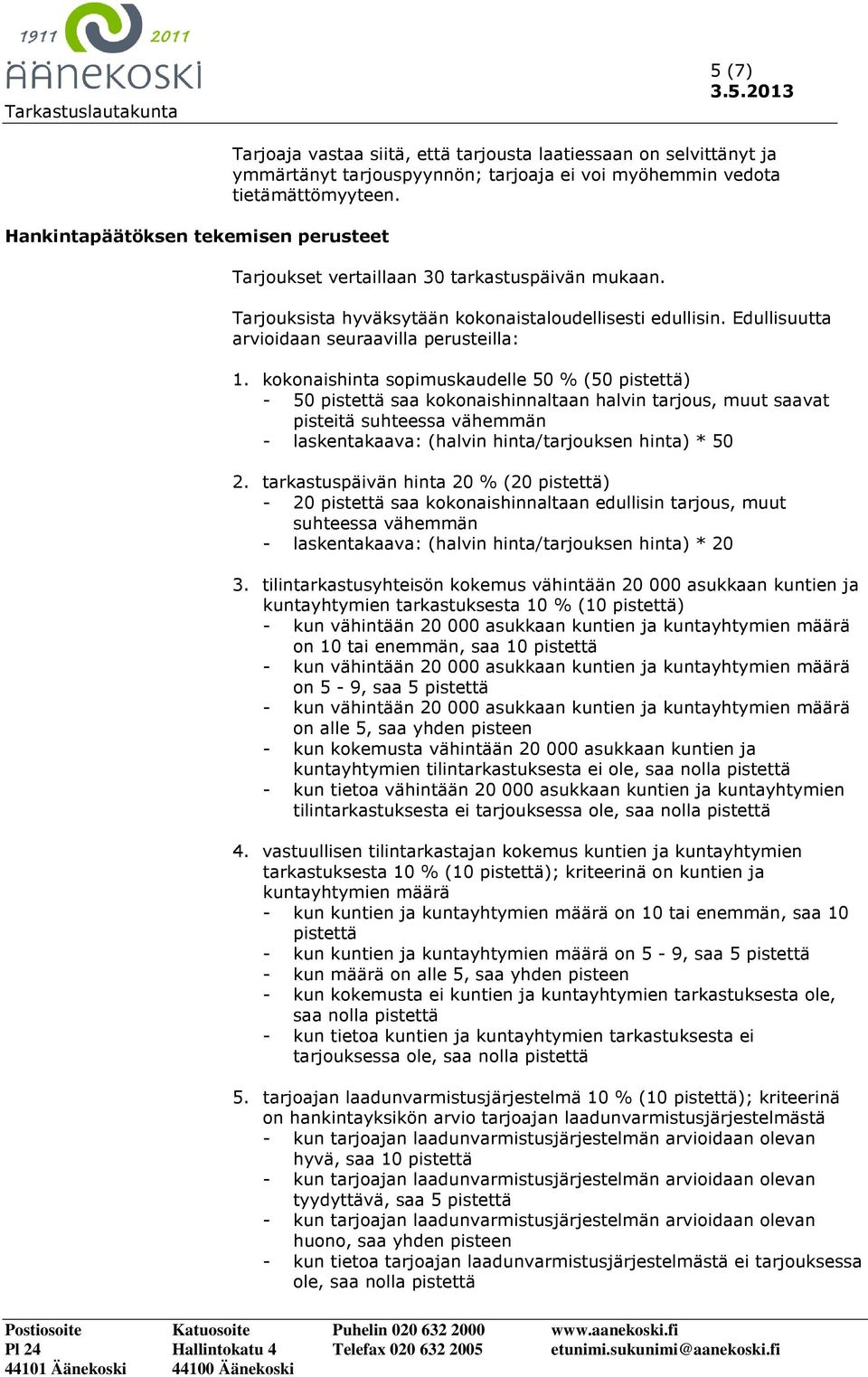 kokonaishinta sopimuskaudelle 50 % (50 pistettä) - 50 pistettä saa kokonaishinnaltaan halvin tarjous, muut saavat pisteitä suhteessa vähemmän - laskentakaava: (halvin hinta/tarjouksen hinta) * 50 2.