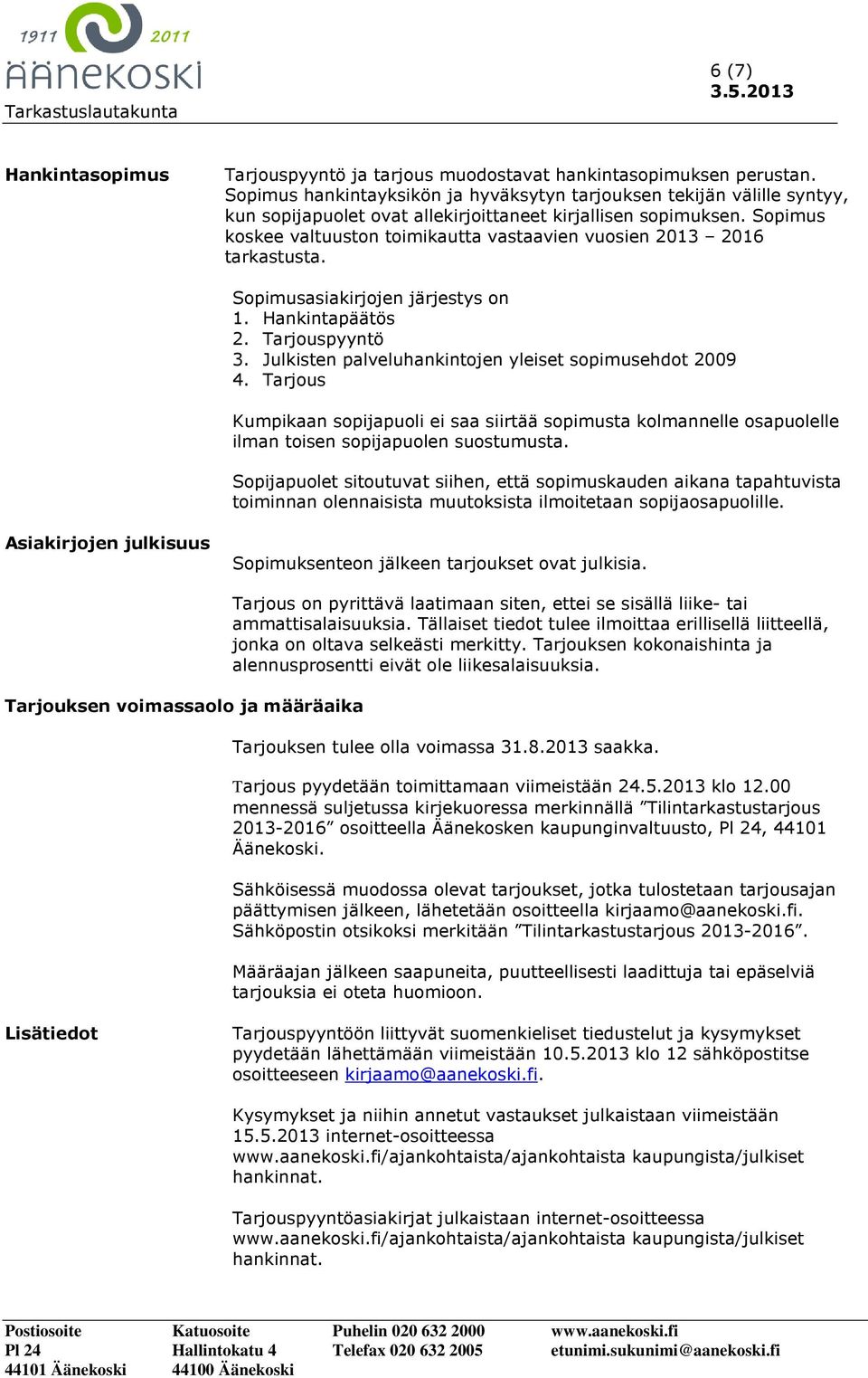 Sopimus koskee valtuuston toimikautta vastaavien vuosien 2013 2016 tarkastusta. Sopimusasiakirjojen järjestys on 1. Hankintapäätös 2. Tarjouspyyntö 3.