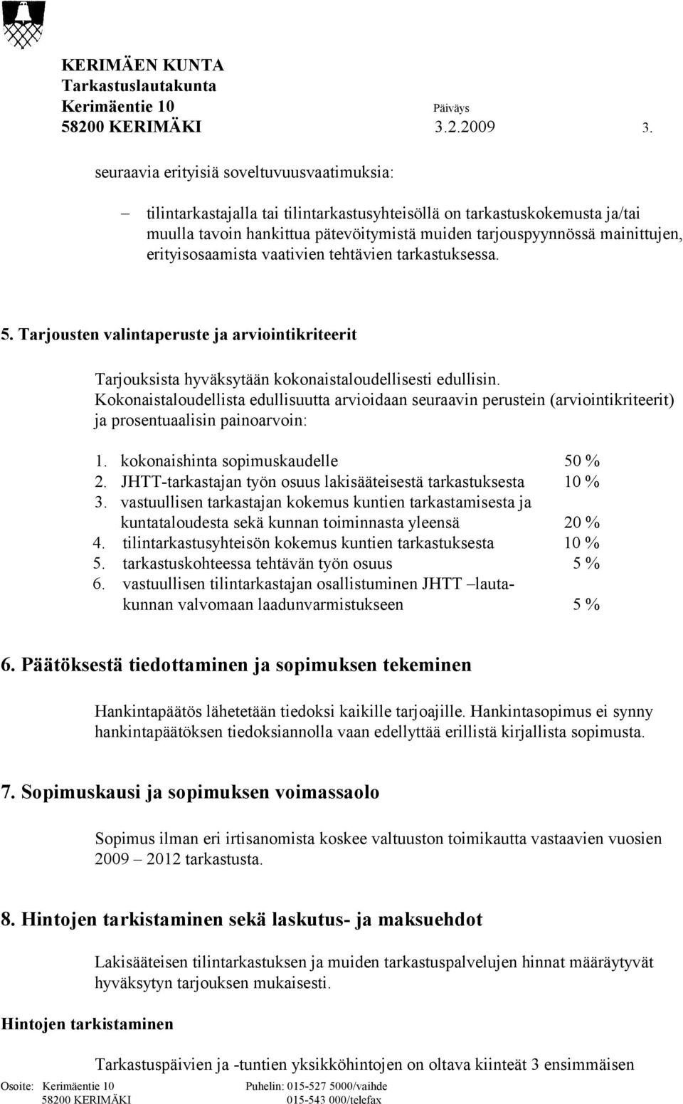 erityisosaamista vaativien tehtävien tarkastuksessa. 5. Tarjousten valintaperuste ja arviointikriteerit Tarjouksista hyväksytään kokonaistaloudellisesti edullisin.