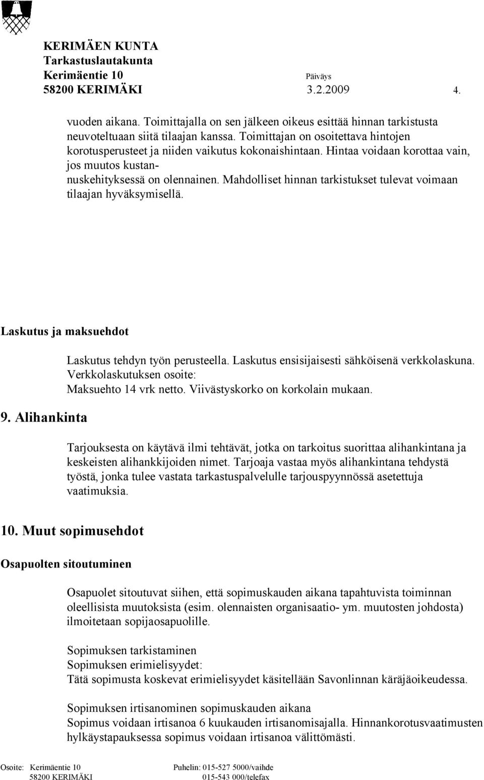 Mahdolliset hinnan tarkistukset tulevat voimaan tilaajan hyväksymisellä. Laskutus ja maksuehdot 9. Alihankinta Laskutus tehdyn työn perusteella. Laskutus ensisijaisesti sähköisenä verkkolaskuna.