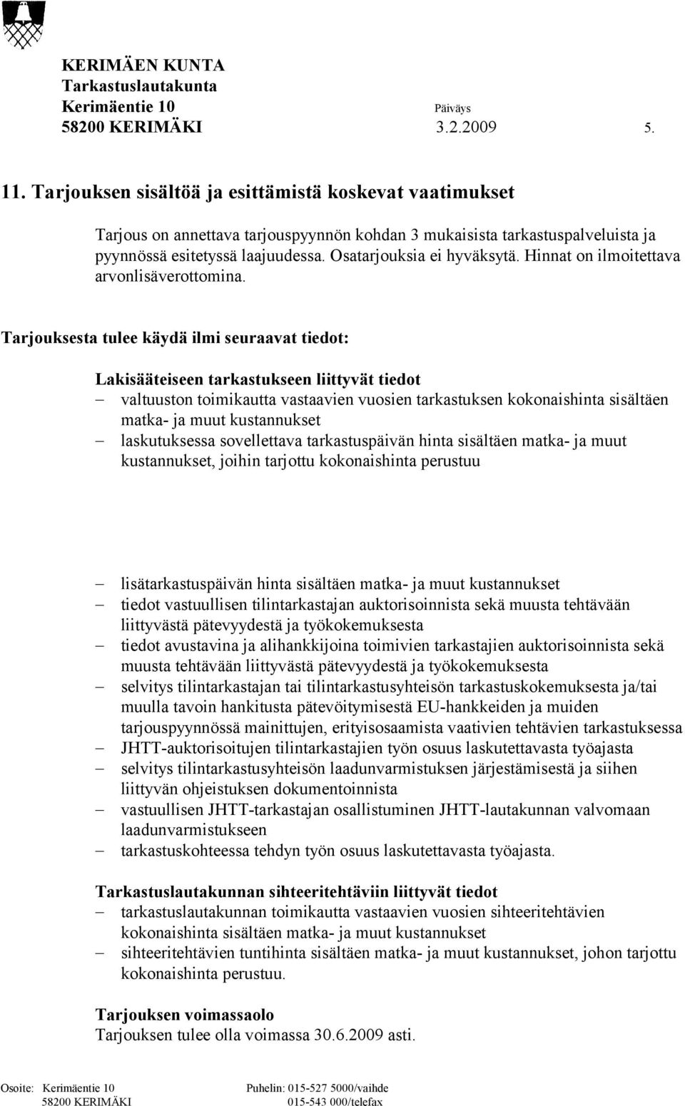 Tarjouksesta tulee käydä ilmi seuraavat tiedot: Lakisääteiseen tarkastukseen liittyvät tiedot valtuuston toimikautta vastaavien vuosien tarkastuksen kokonaishinta sisältäen matka- ja muut