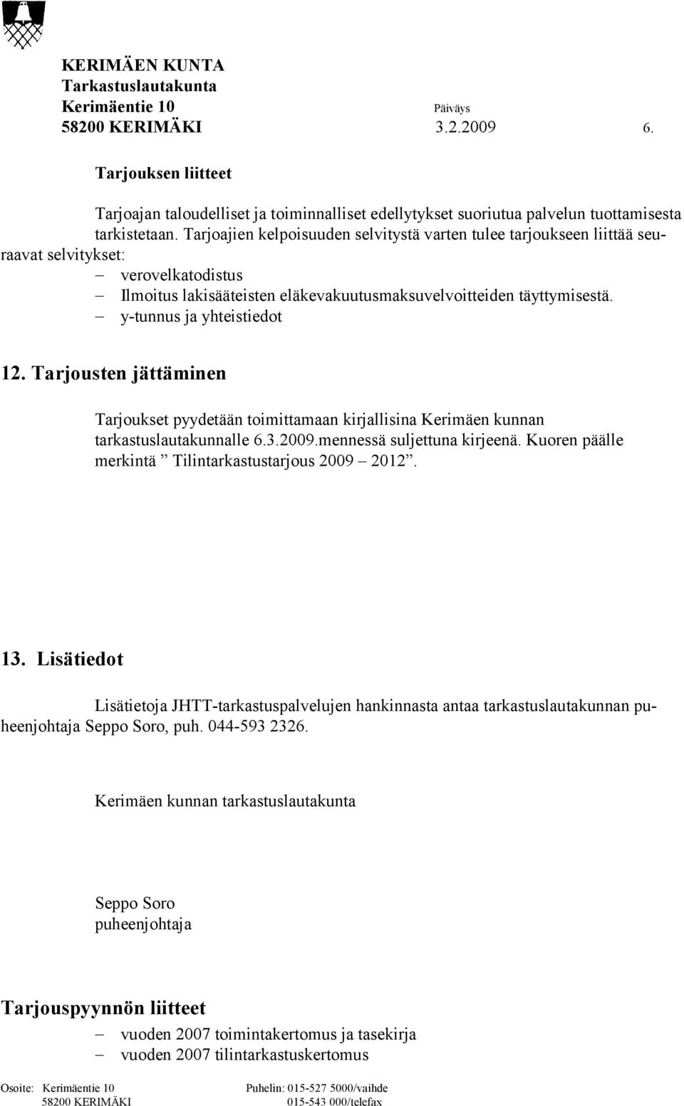 y-tunnus ja yhteistiedot 12. Tarjousten jättäminen Tarjoukset pyydetään toimittamaan kirjallisina Kerimäen kunnan tarkastuslautakunnalle 6.3.2009.mennessä suljettuna kirjeenä.