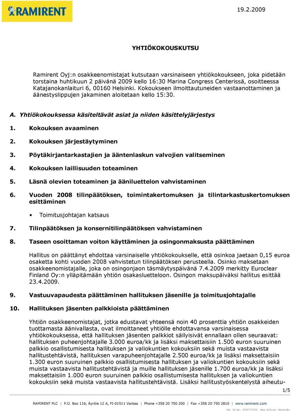 Yhtiökokouksessa käsiteltävät asiat ja niiden käsittelyjärjestys 1. Kokouksen avaaminen 2. Kokouksen järjestäytyminen 3. Pöytäkirjantarkastajien ja ääntenlaskun valvojien valitseminen 4.