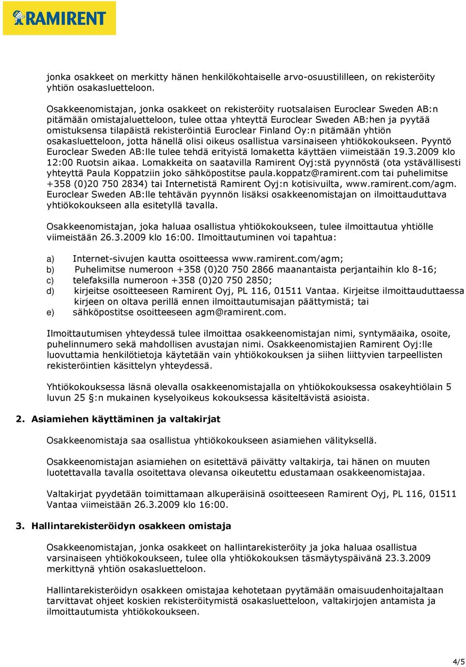 rekisteröintiä Euroclear Finland Oy:n pitämään yhtiön osakasluetteloon, jotta hänellä olisi oikeus osallistua varsinaiseen yhtiökokoukseen.