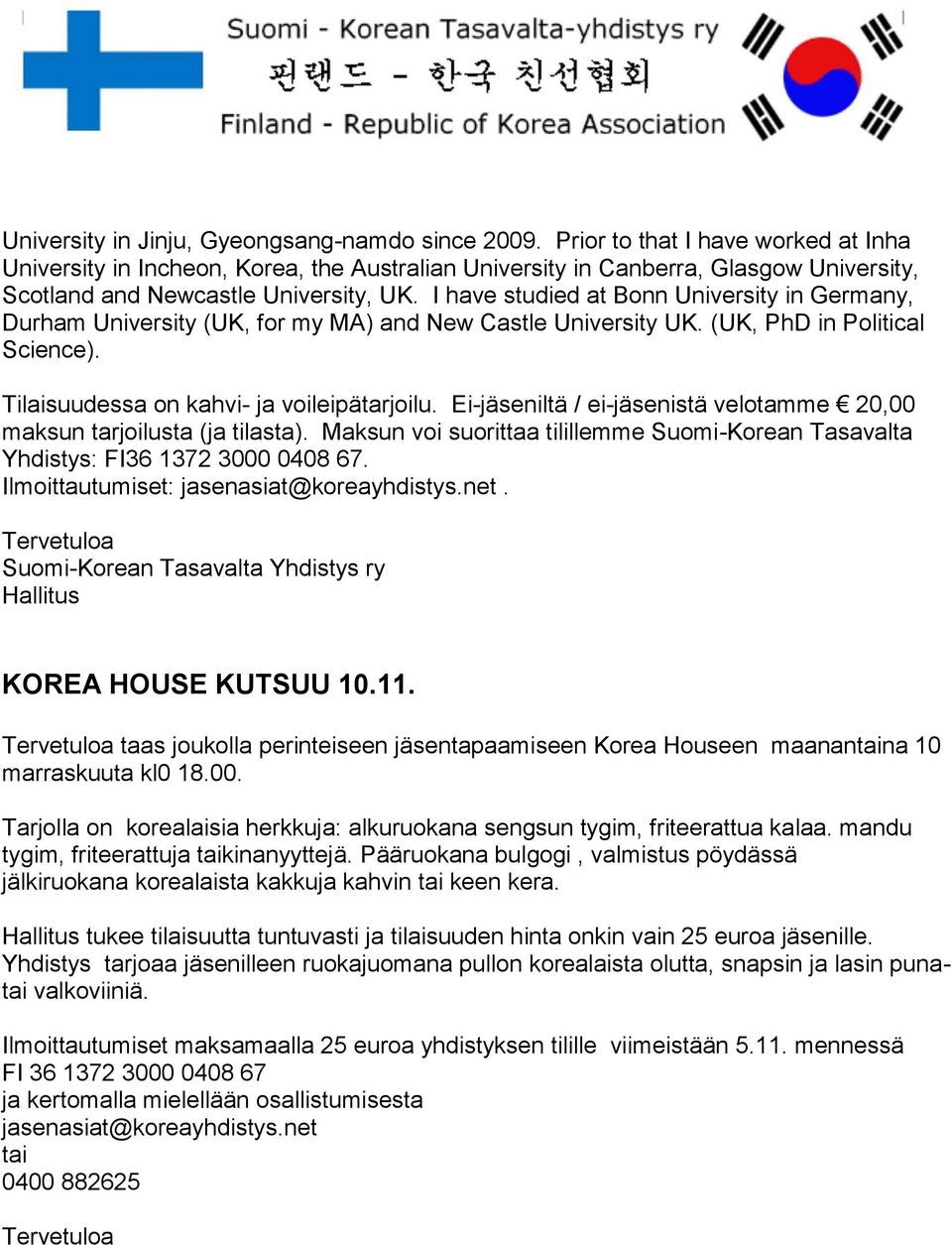 I have studied at Bonn University in Germany, Durham University (UK, for my MA) and New Castle University UK. (UK, PhD in Political Science). Tilaisuudessa on kahvi- ja voileipätarjoilu.