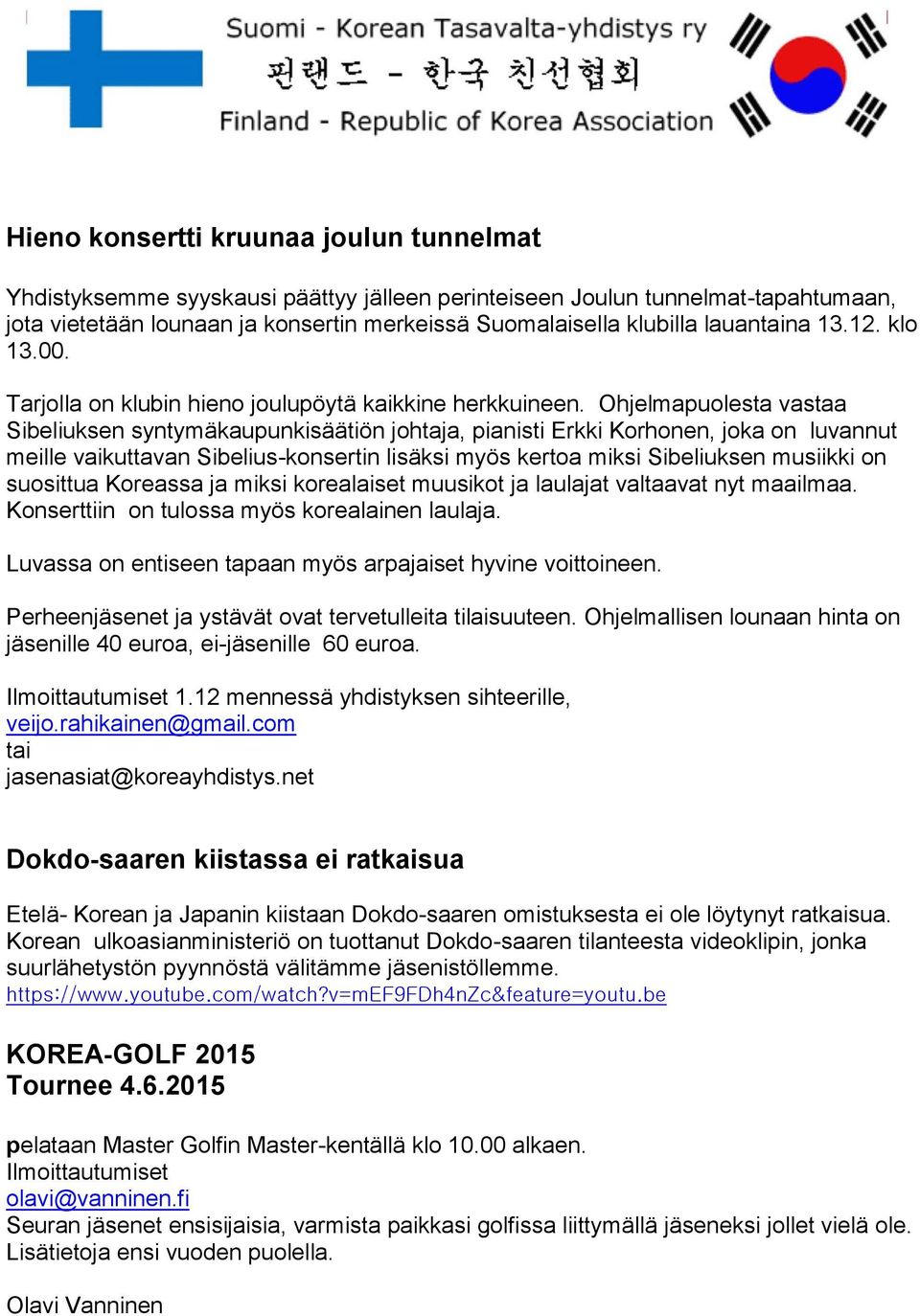 Ohjelmapuolesta vastaa Sibeliuksen syntymäkaupunkisäätiön johtaja, pianisti Erkki Korhonen, joka on luvannut meille vaikuttavan Sibelius-konsertin lisäksi myös kertoa miksi Sibeliuksen musiikki on