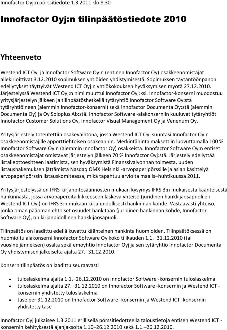 2010 sopimuksen yhtiöiden yhdistymisestä. Sopimuksen täytäntöönpanon edellytykset täyttyivät Westend ICT Oyj:n yhtiökokouksen hyväksymisen myötä 27.12.2010. Järjestelyssä Westend ICT Oyj:n nimi muuttui Innofactor Oyj:ksi.